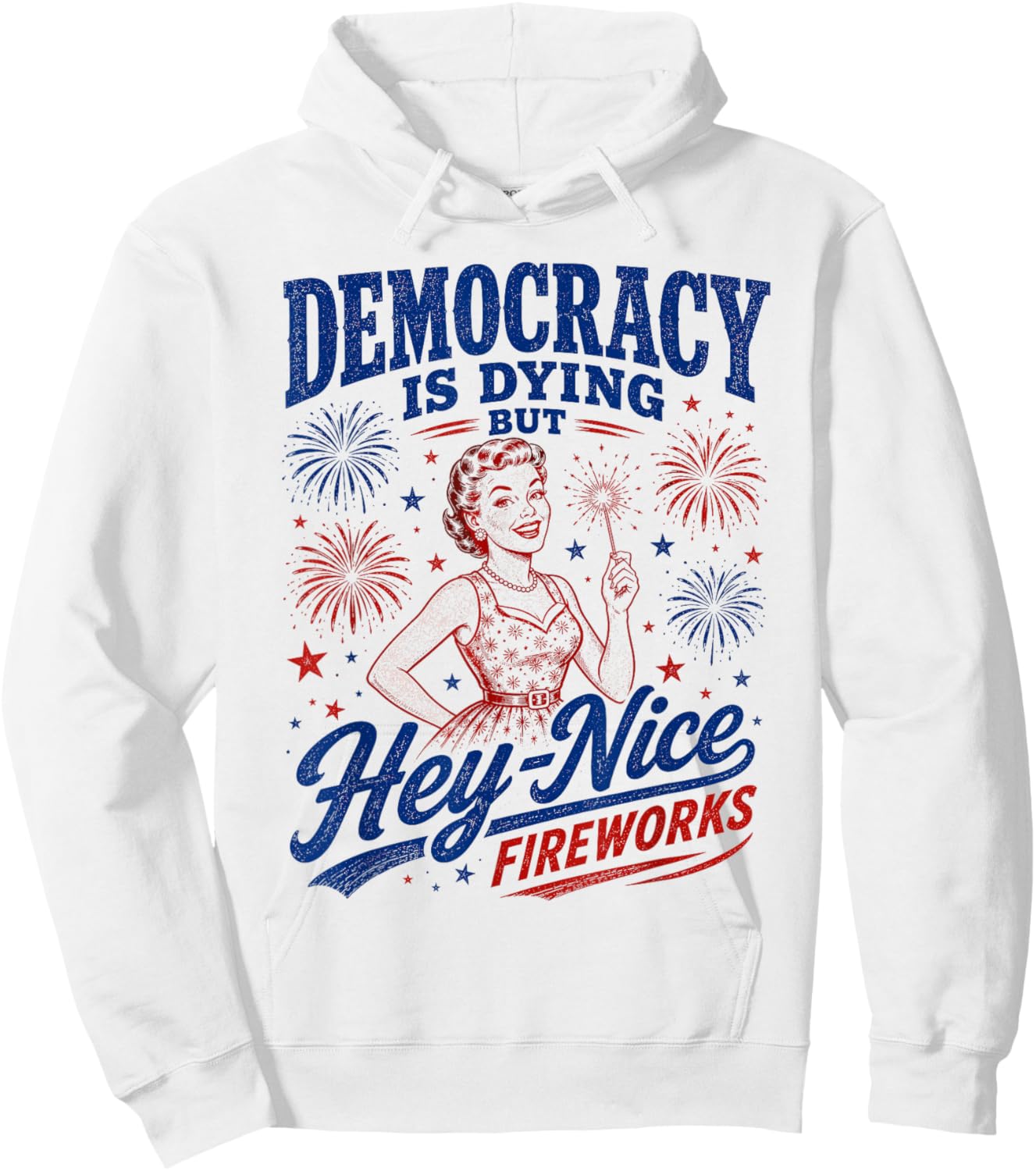 Democracy is Dying But Hey Nice Fireworks 4th of July Hoodie - Hoodie | White