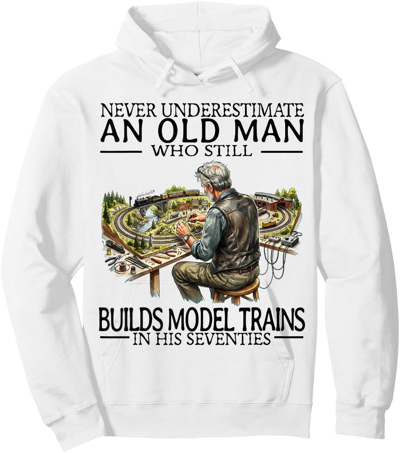 Never Underestimate an Old Man Who Still Builds Model Trains Hoodie - Hoodie | White