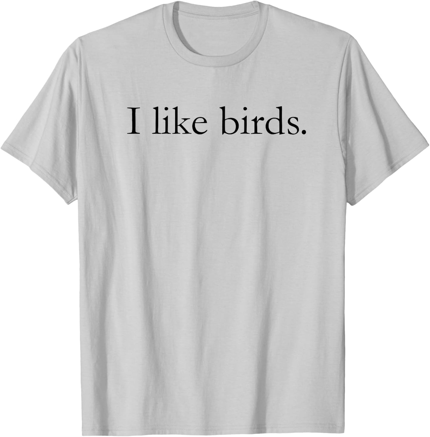 I Like Birds Shirt & Women - Birder Gift T-Shirt - T-Shirt | Ash