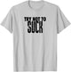TRY NOT TO SUCK Funny Design D946 T-Shirt - T-Shirt | Ash