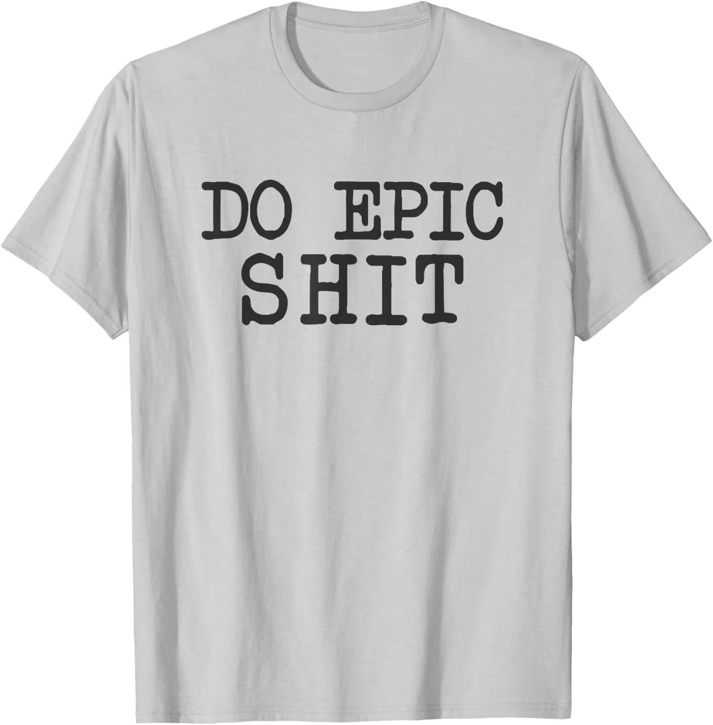 Funny Saying Inspirational Motivational Quote Do Epic Shit T-Shirt - T-Shirt | Ash