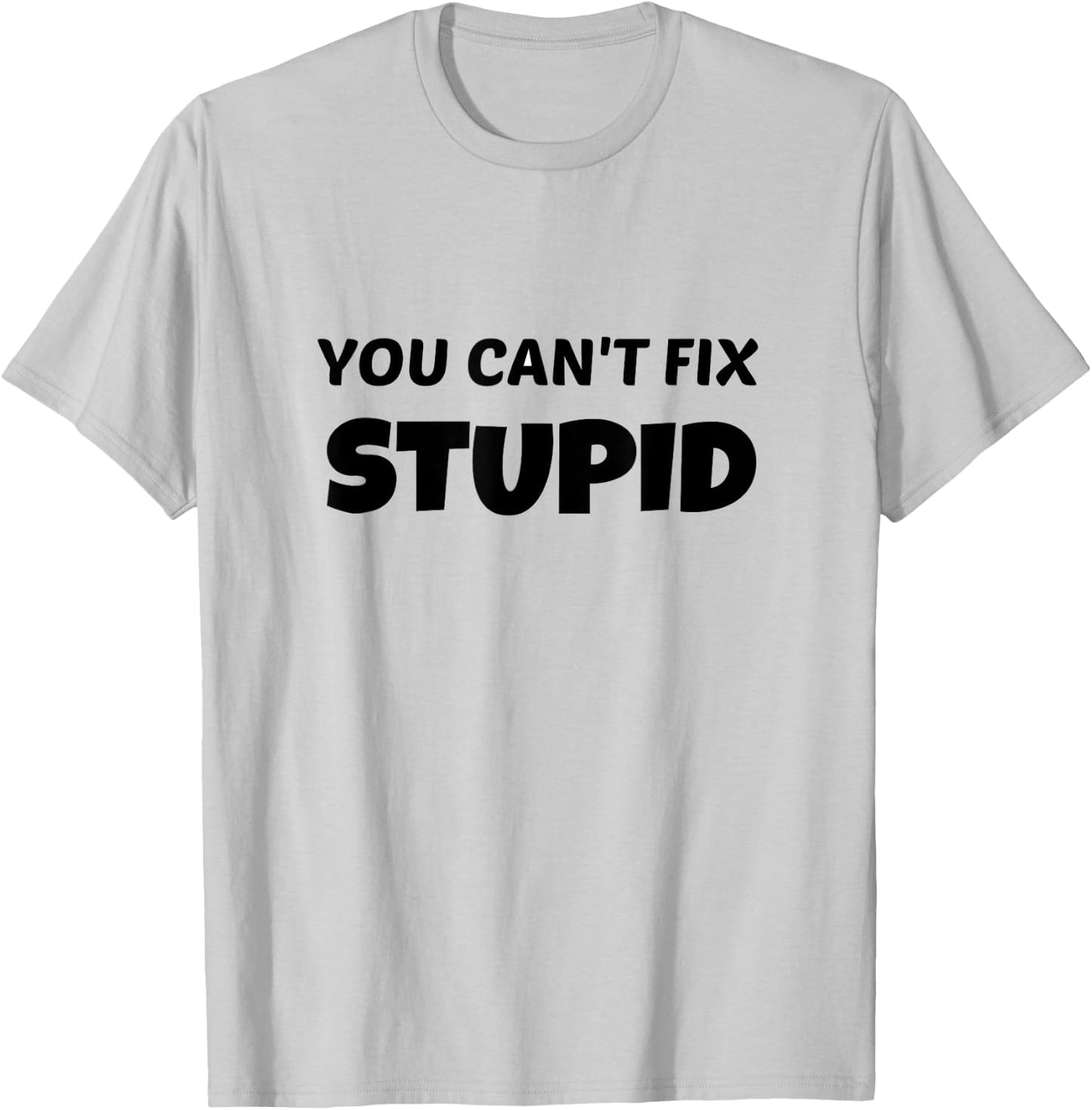 You Can't Fix Stupid T Shirt T-Shirt - T-Shirt | Ash