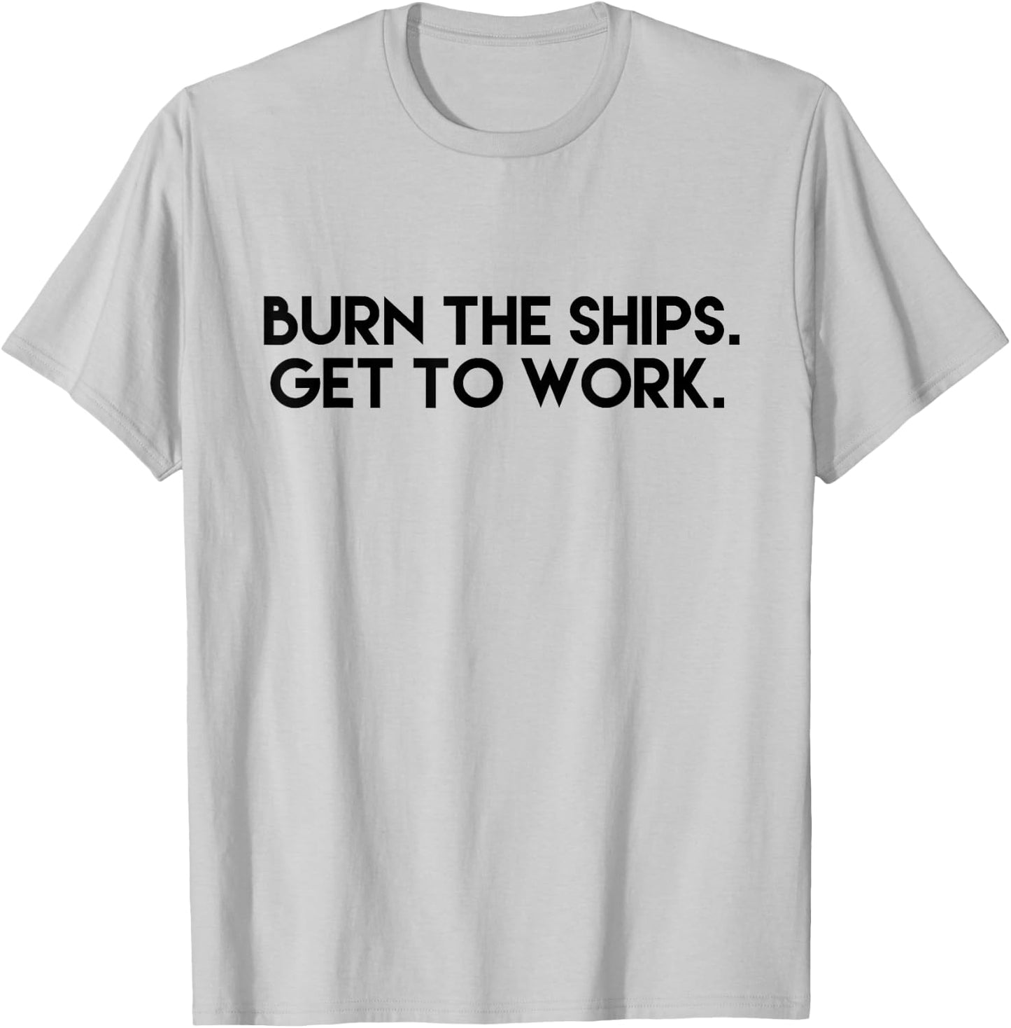 Burn the Ships - Get to Work T-Shirt - T-Shirt | Ash