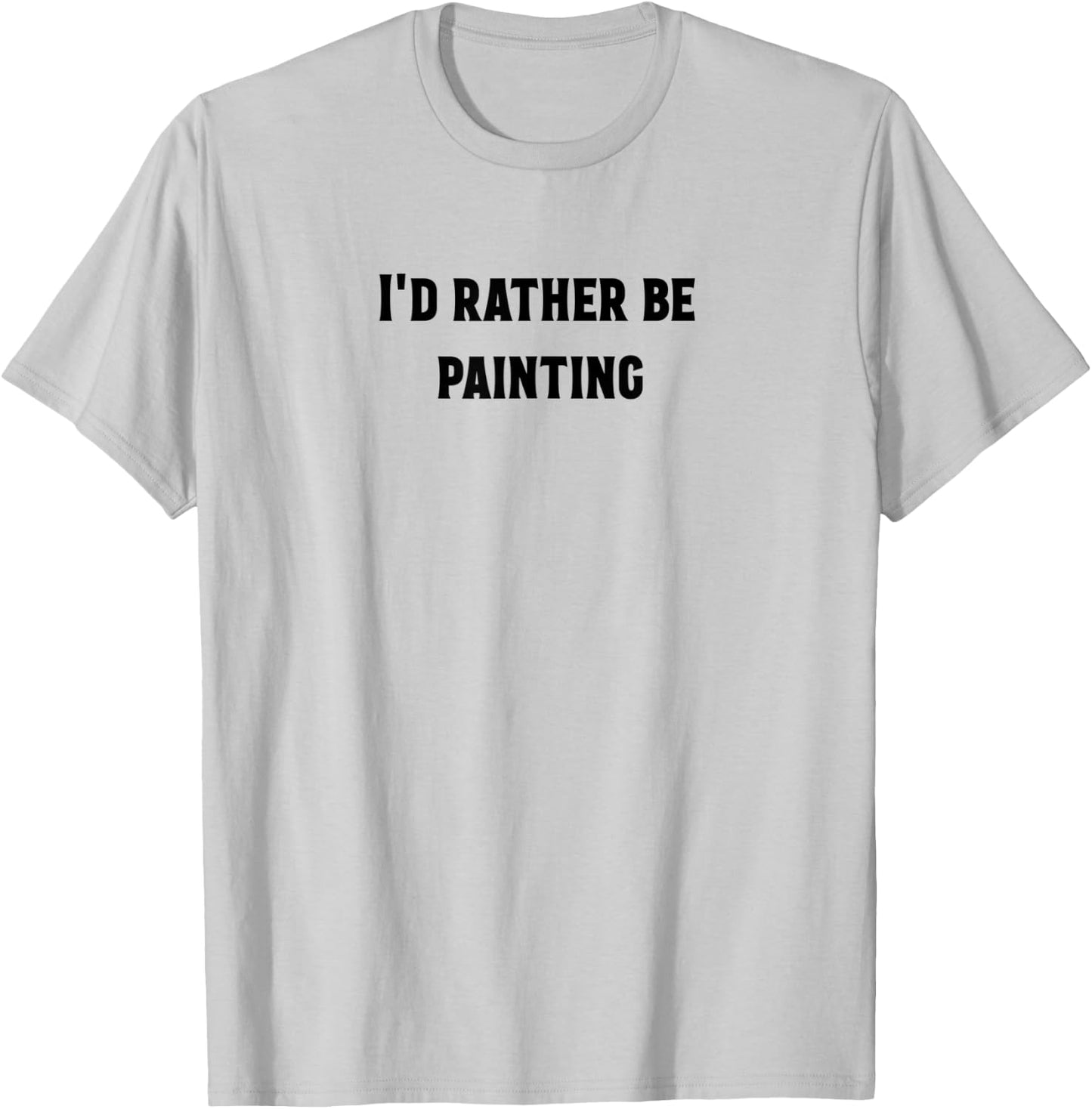 I'd rather be painting , awesome art shirt T-Shirt - T-Shirt | Ash