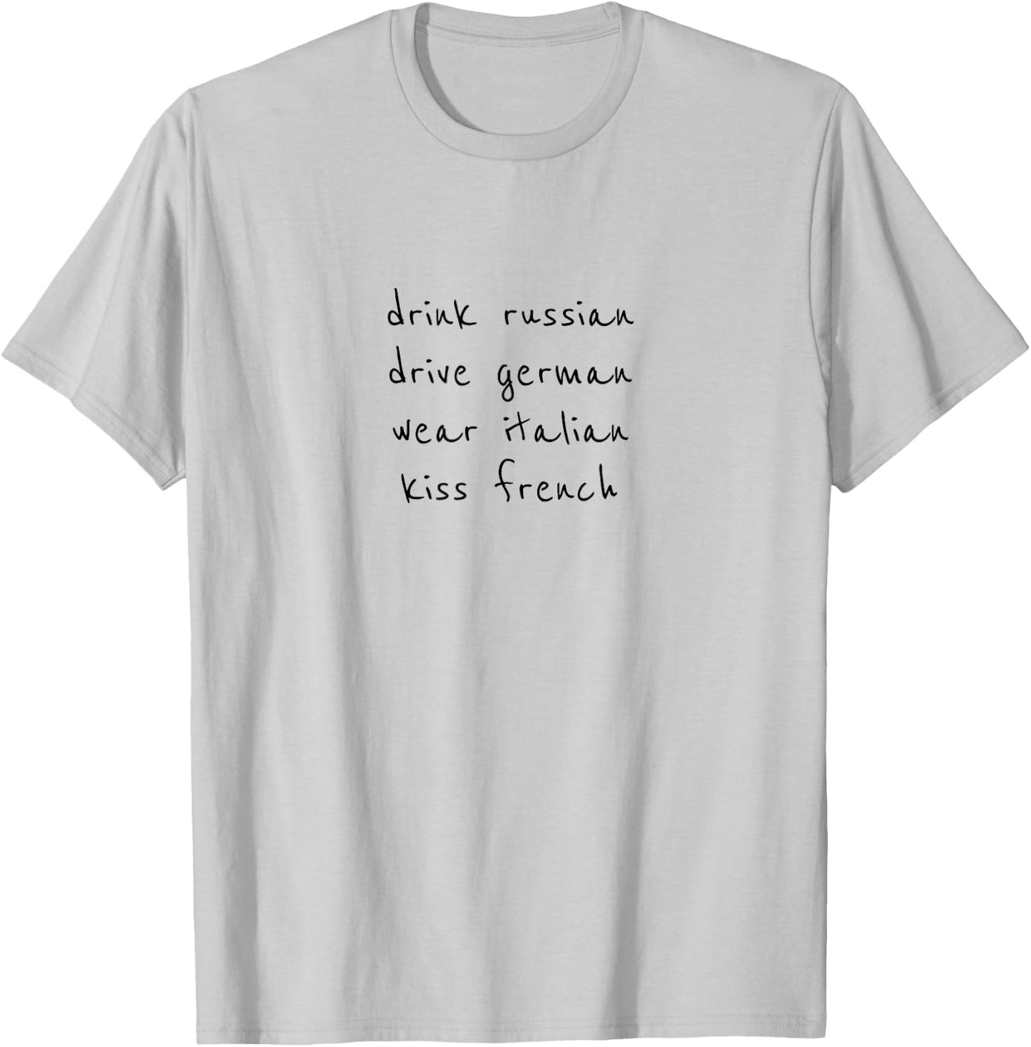 Drink Russian Drive German Wear Italian Kiss French T-Shirt - T-Shirt | Ash