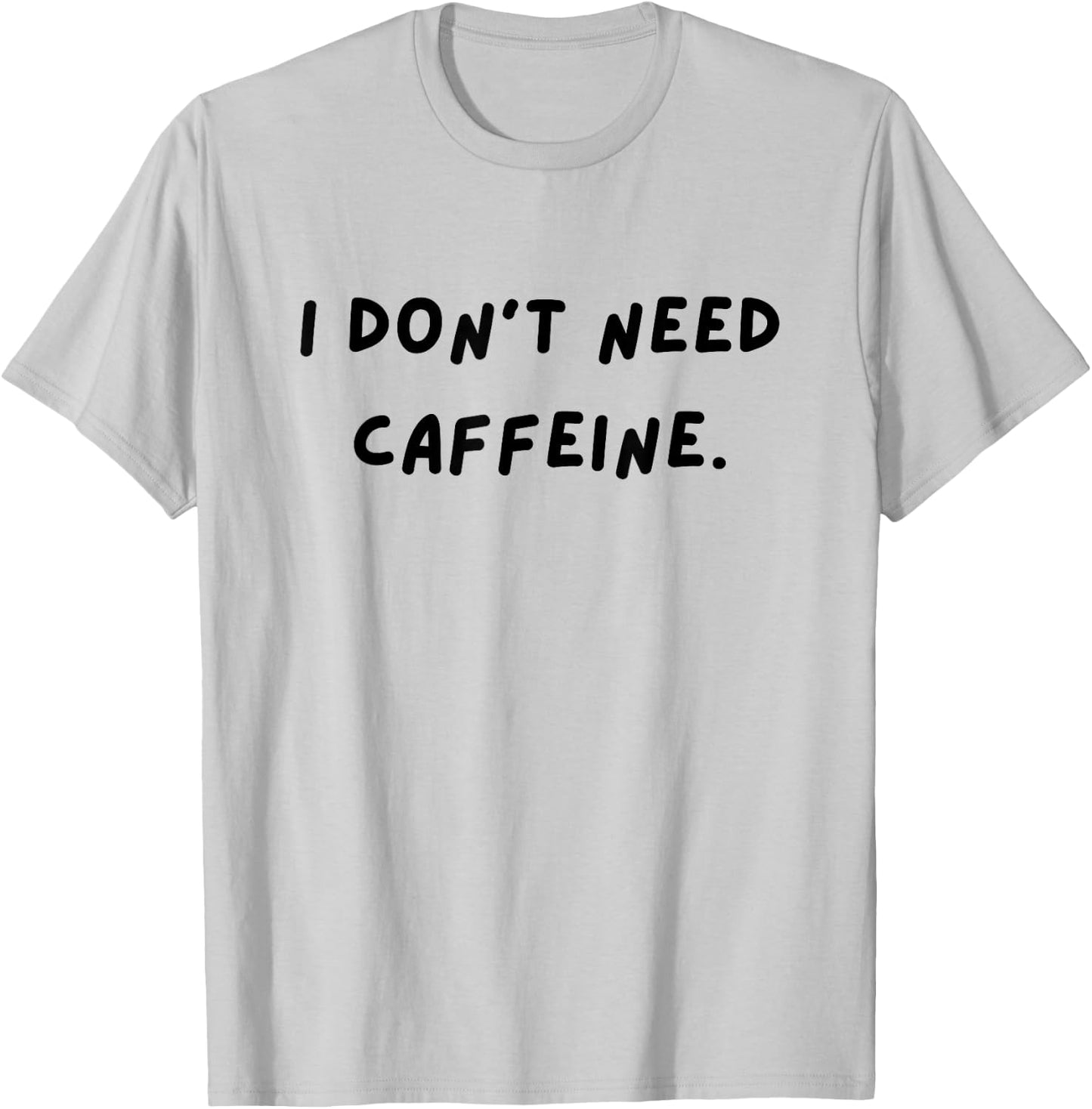 I don't need caffeine. Funny White Lie Party T-Shirt - T-Shirt | Ash