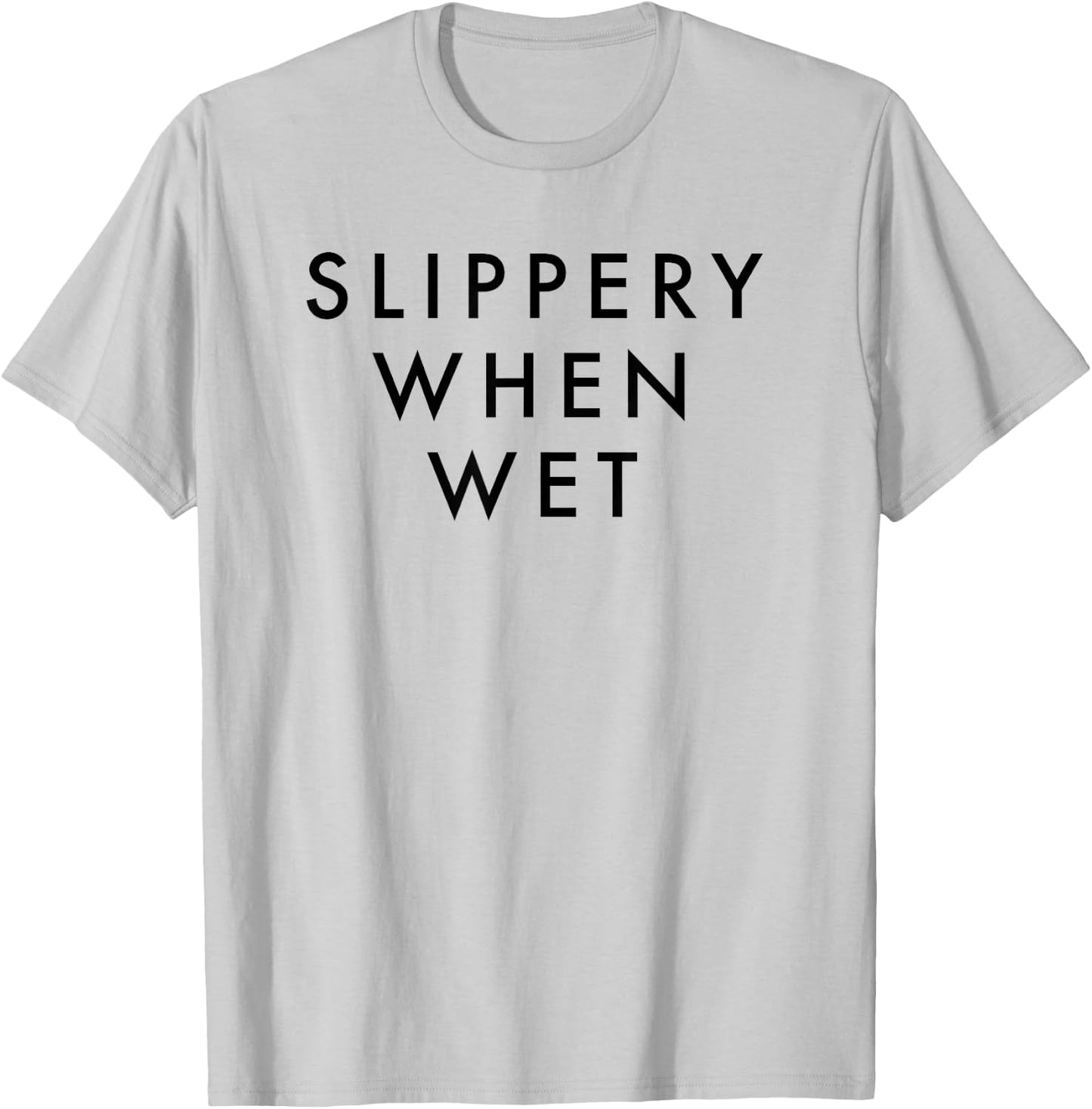 Slippery When Wet Shirt T-Shirt - T-Shirt | Ash