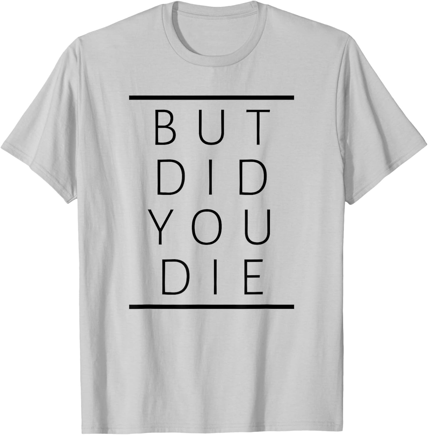 But Did You Die Funny Sarcastic Fitness Motivation T-Shirt - T-Shirt | Ash