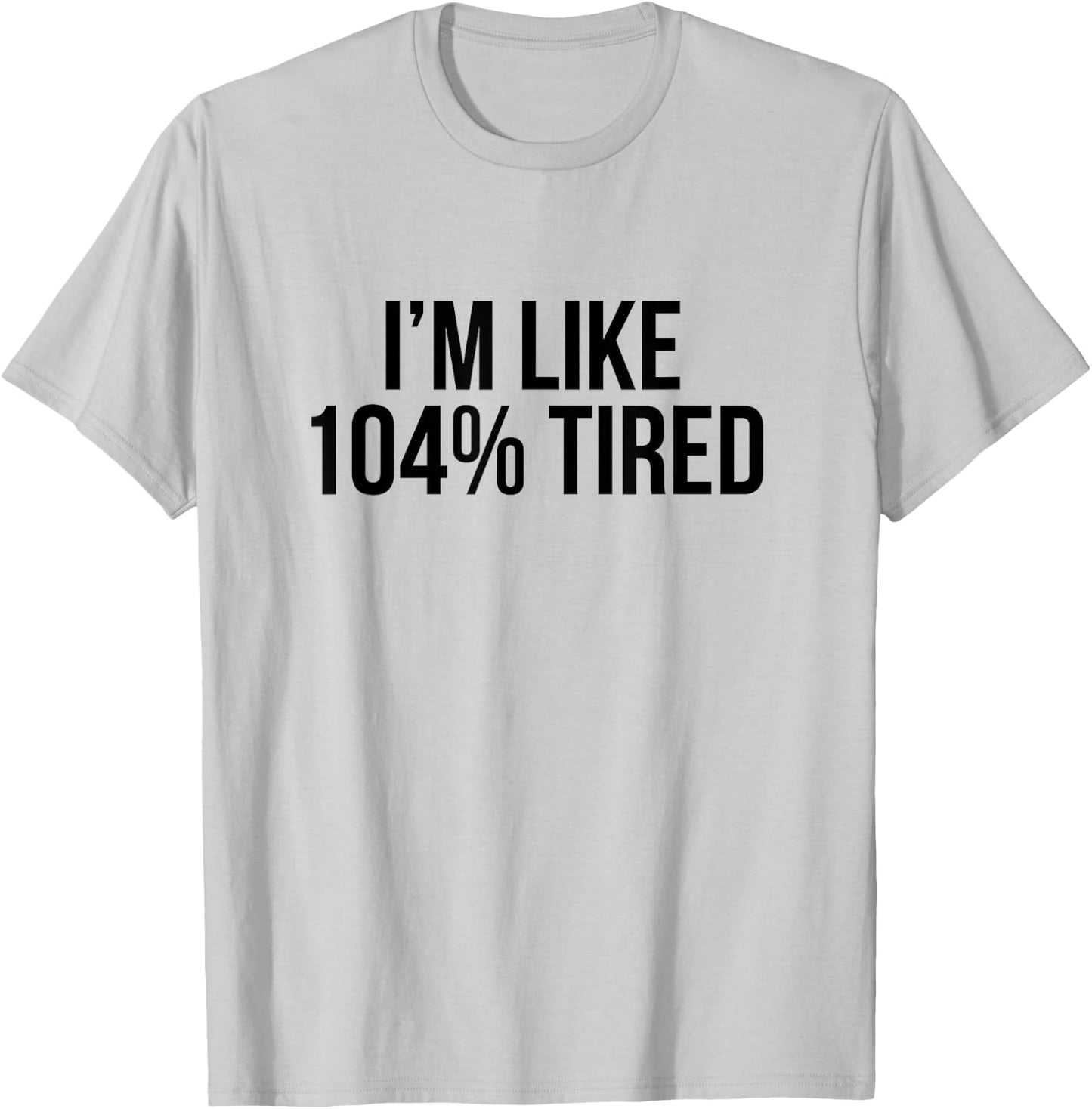 I'm Like 104% Tired Shirt - Funny Workout T-Shirt - T-Shirt | Ash