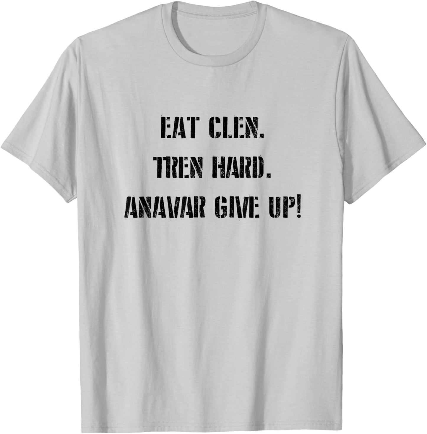 Eat Clean, Tren Hard, Anavar Give Up! Shirt Funny Lifting T-Shirt - T-Shirt | Ash