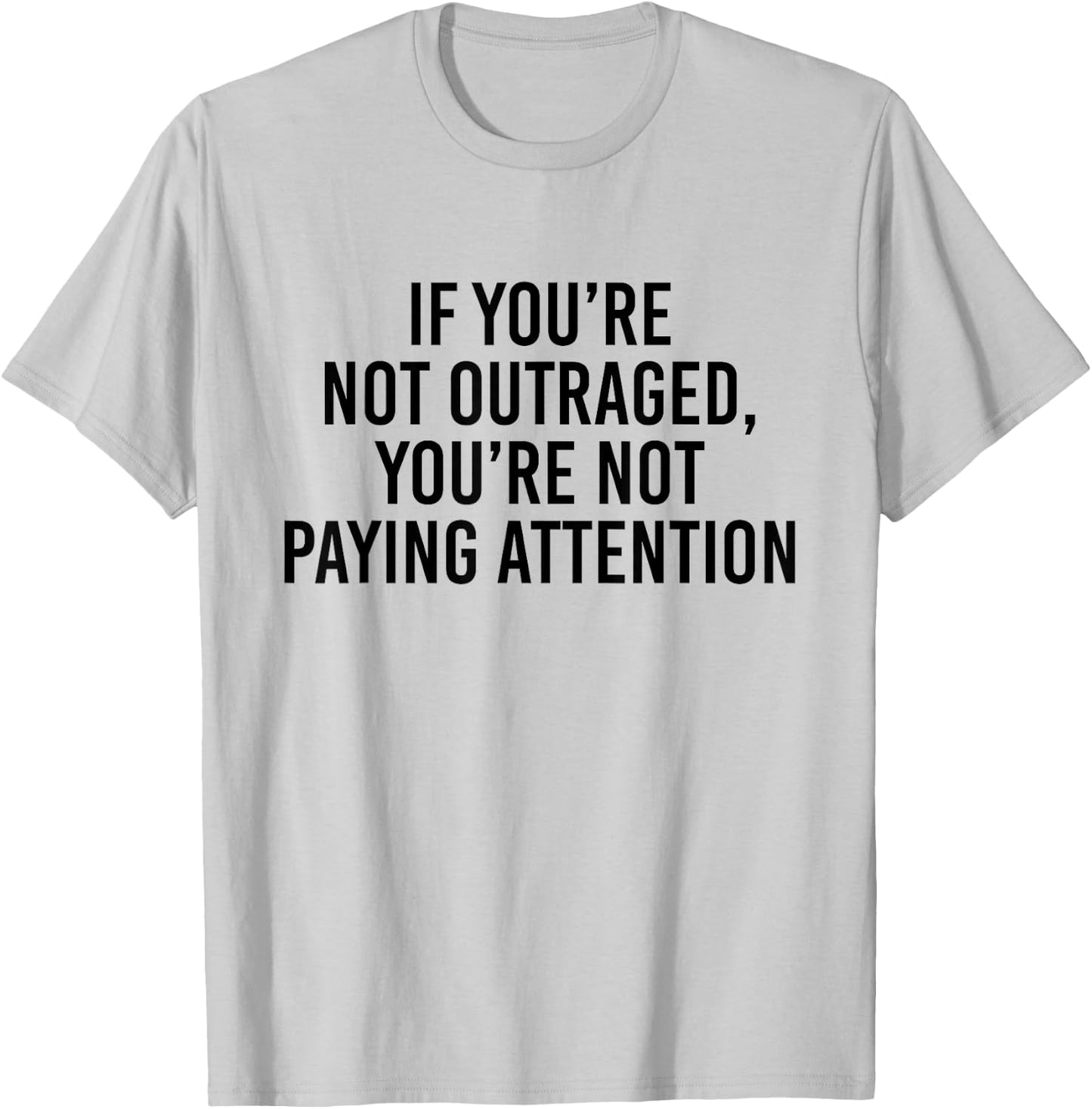 If you're not outraged you're not paying attention T-Shirt - T-Shirt | Ash