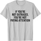 If you're not outraged you're not paying attention T-Shirt - T-Shirt | Ash