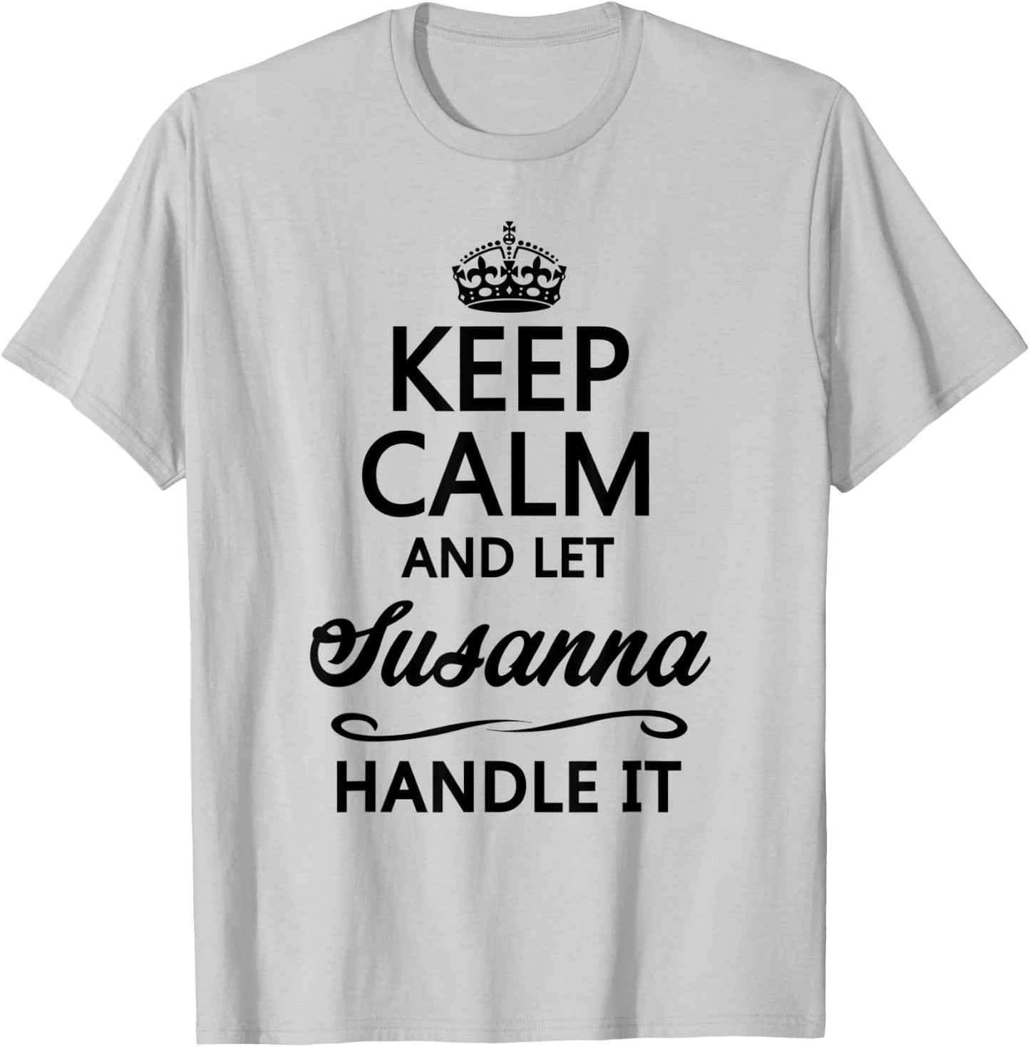 KEEP CALM and let SUSANNA Handle It | Funny Name Gift T-Shirt - T-Shirt | Ash
