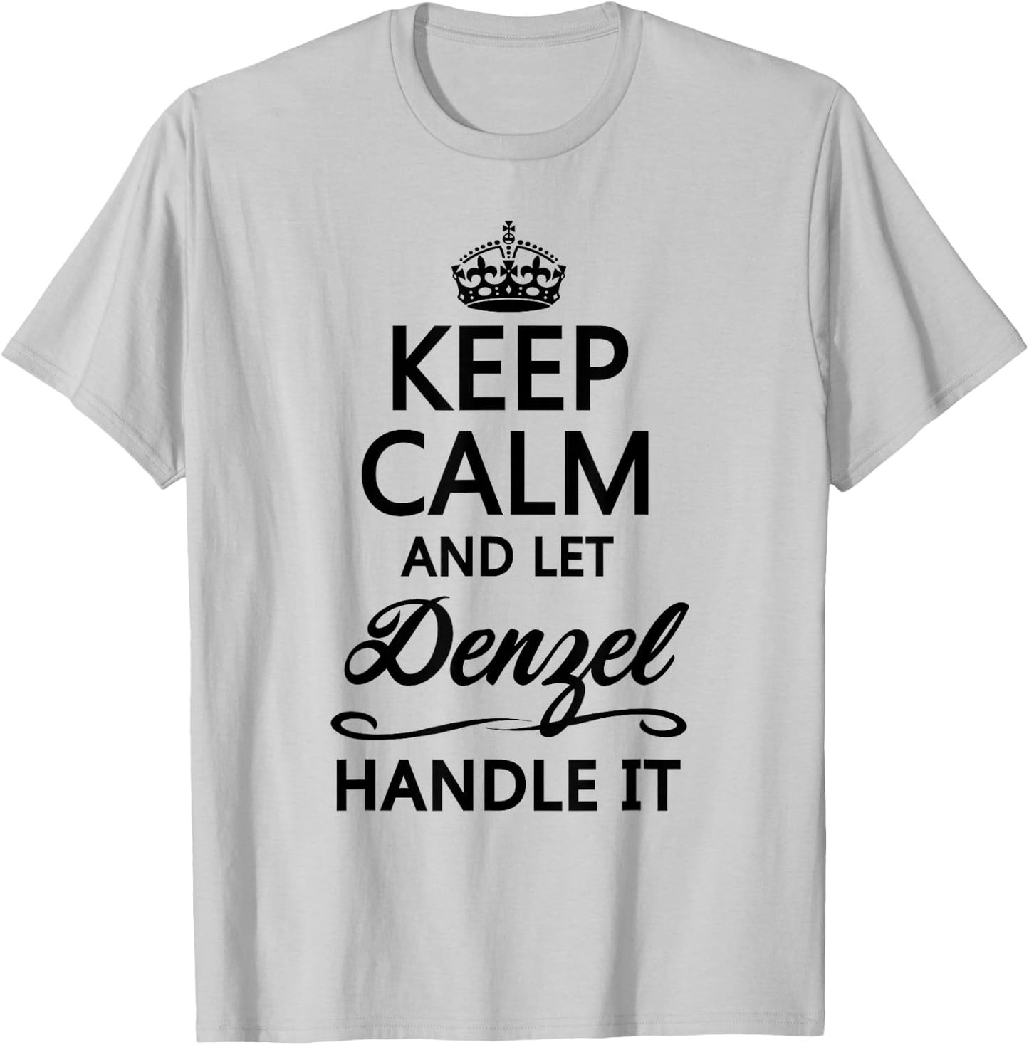 KEEP CALM and let DENZEL Handle It | Funny Name Gift T-Shirt - T-Shirt | Ash