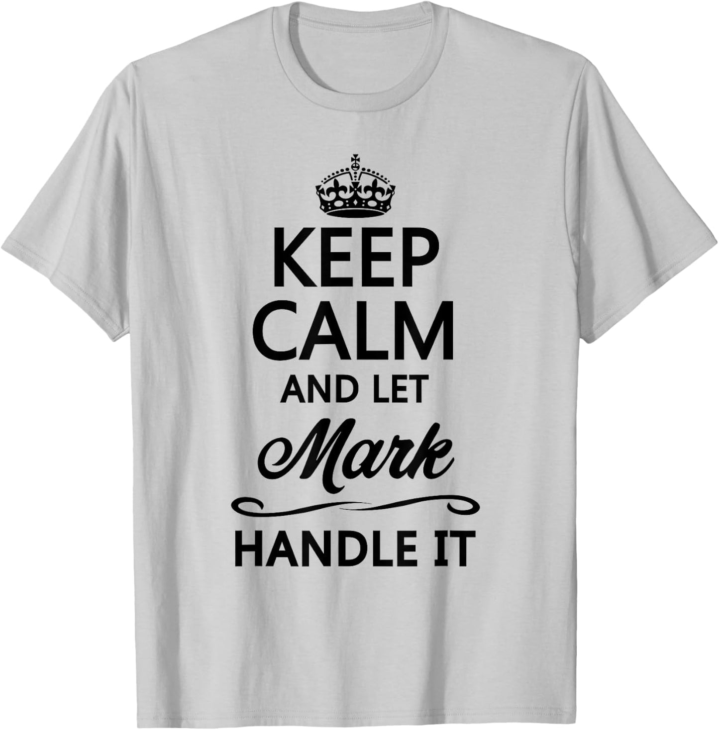 KEEP CALM AND LET MARK Handle It | Funny Name Gift T-Shirt - T-Shirt | Ash