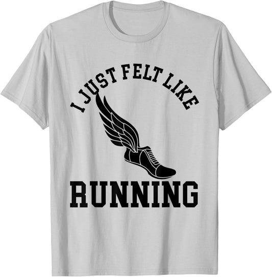 I just felt like running T Shirt Gym, Cross Country Marathon T-Shirt - T-Shirt | Ash