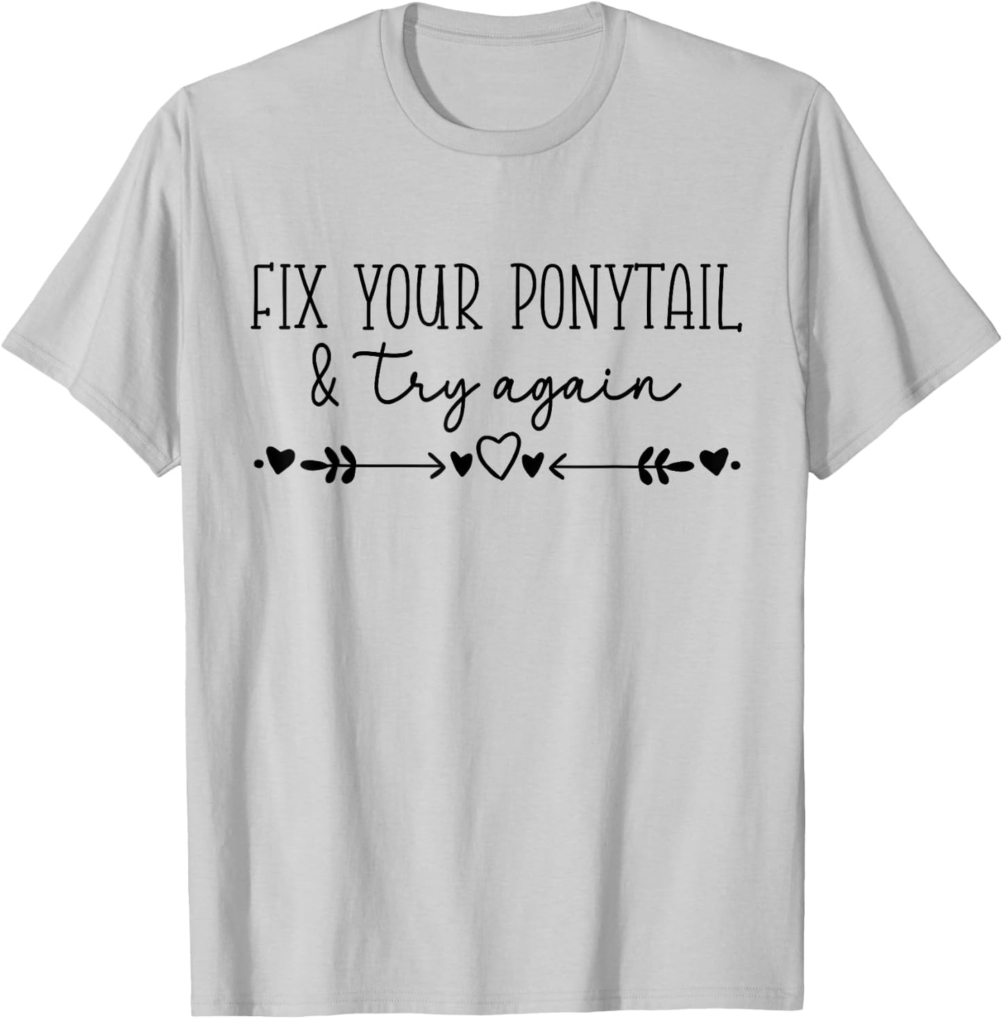 Motivational Quote Idea, Fix Your Ponytail & Try Again T-Shirt - T-Shirt | Ash