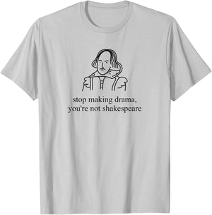Stop Making Drama You're Not Shakespeare Funny T-Shirt - T-Shirt | Ash