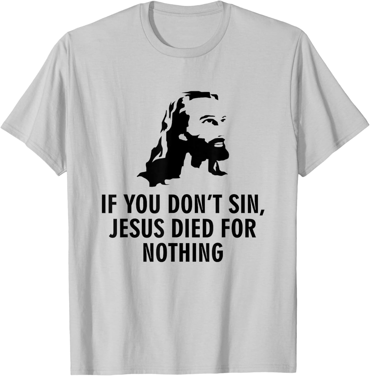 If you don't sin Jesus died for nothing T-Shirt - T-Shirt | Ash