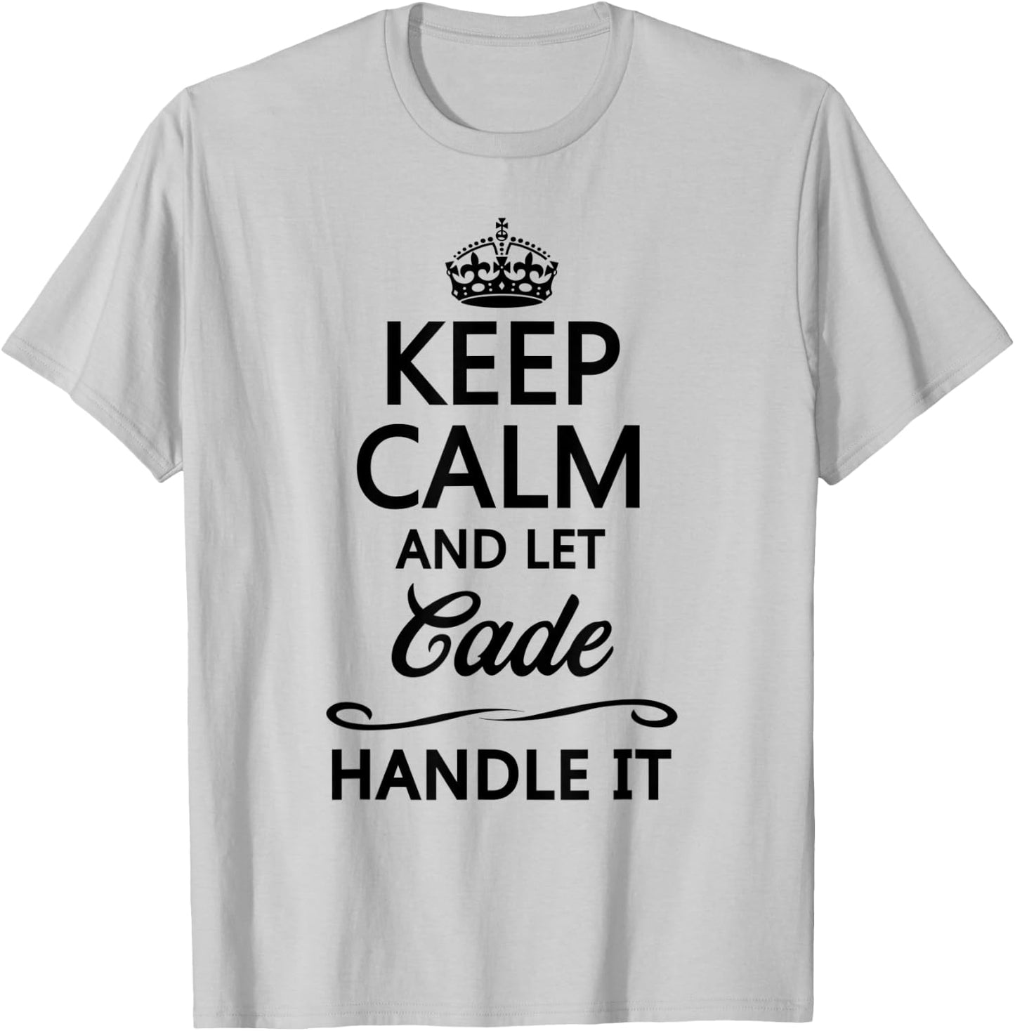 KEEP CALM and let CADE Handle It | Funny Name Gift T-Shirt - T-Shirt | Ash