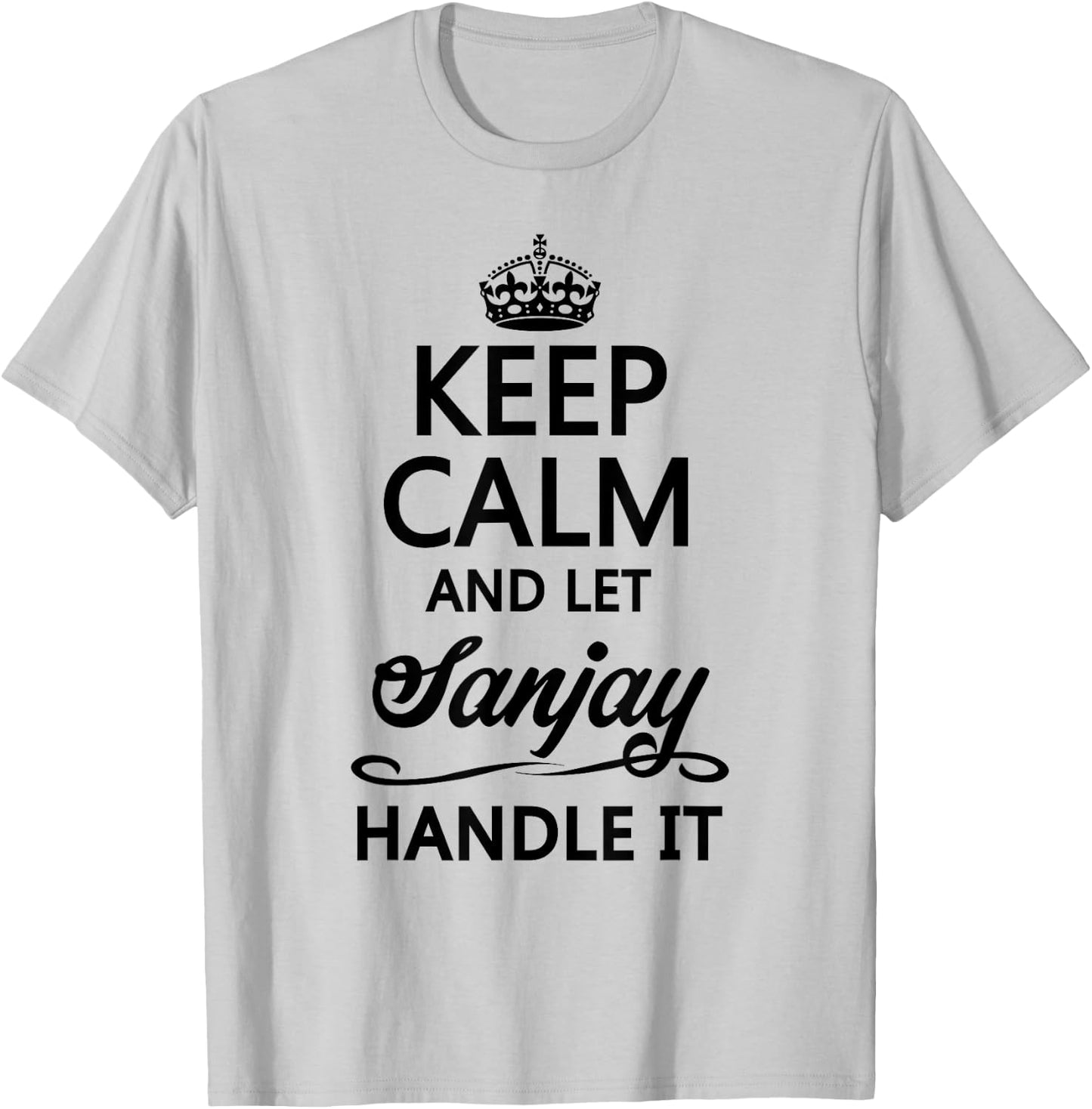 KEEP CALM and let SANJAY Handle It | Funny Name Gift T-Shirt - T-Shirt | Ash