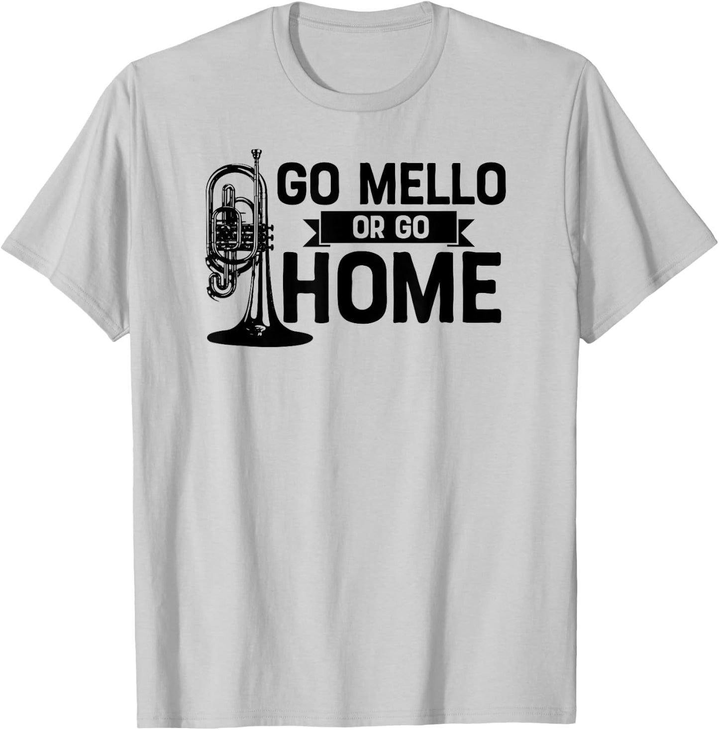 Go Mello or Go Home Marching Band Mellophone Shirt Funny T-Shirt - T-Shirt | Ash