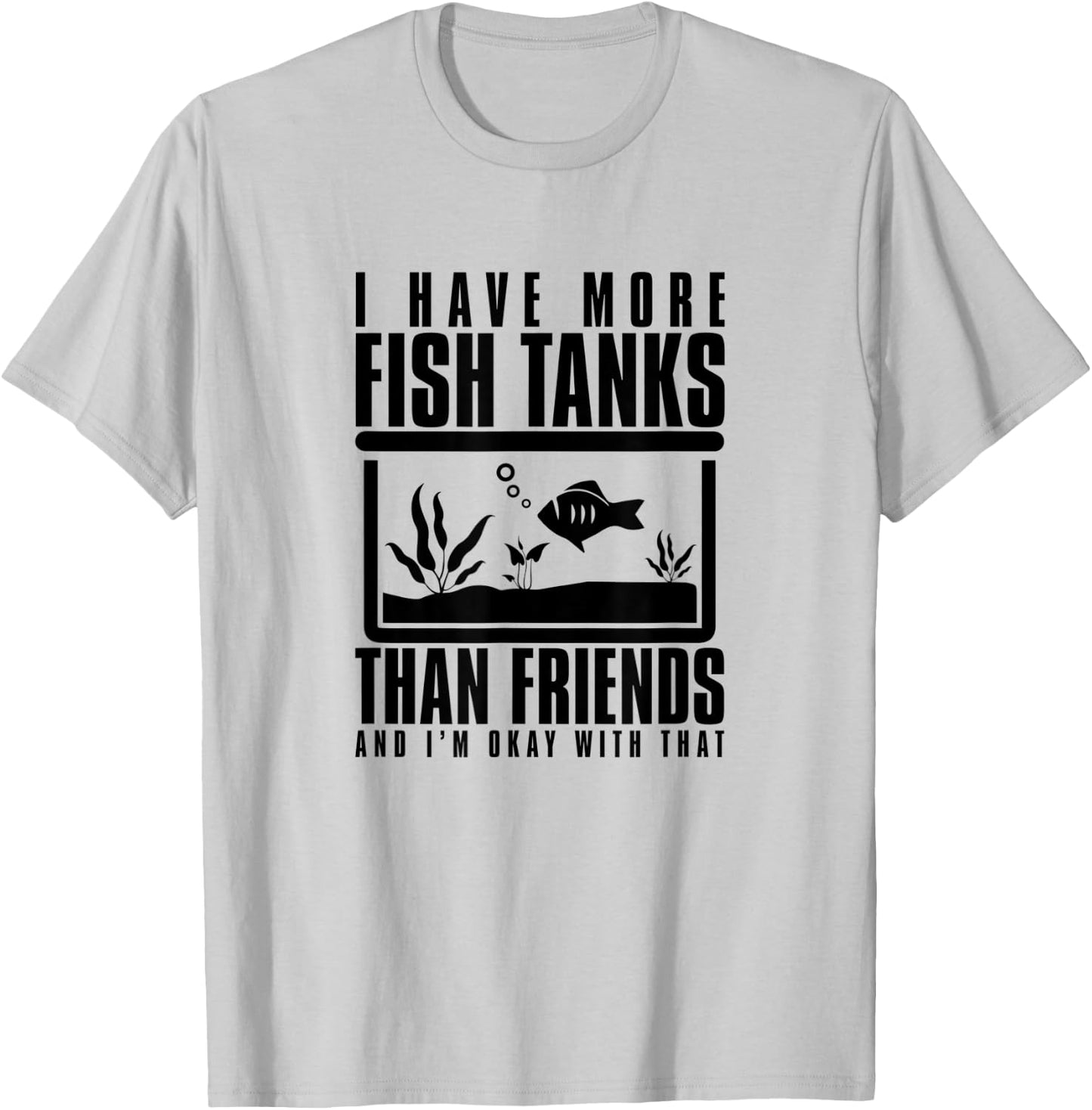 I Have More Fish Tanks Than Friends and I'm Okay With That T-Shirt - T-Shirt | Ash