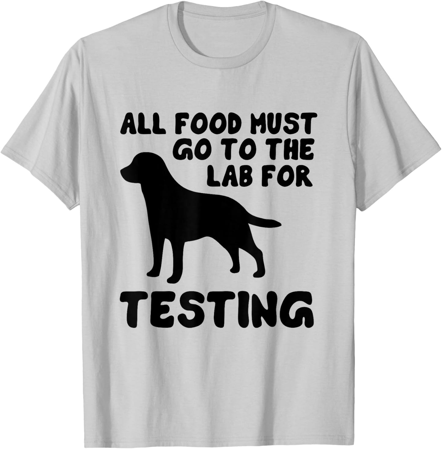 Black Labrador All food must go to the lab testing T-Shirt - T-Shirt | Ash