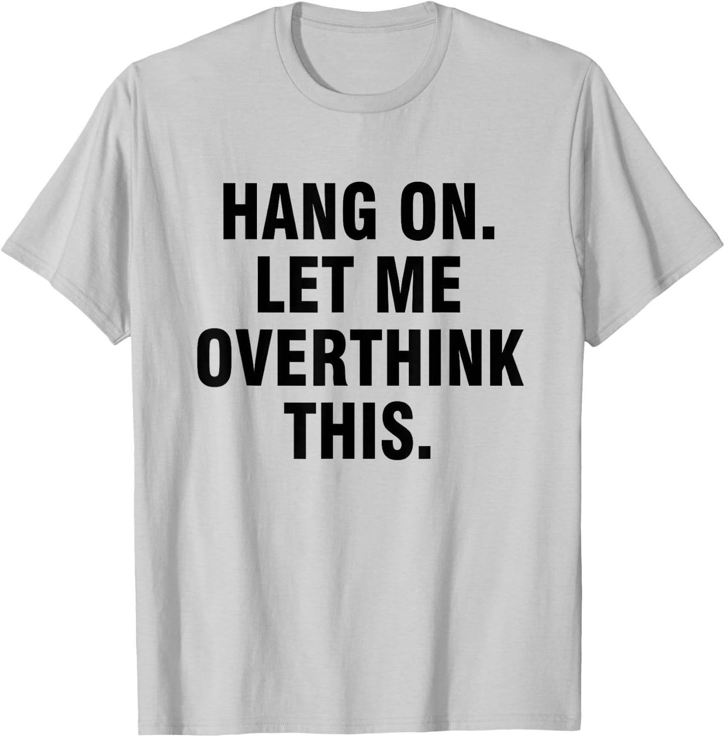 Hang on Let me overthink this T-Shirt - T-Shirt | Ash