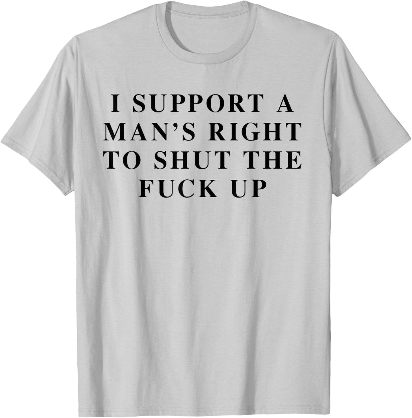 I Support Men's Rights To Shut The Fck Up Feminist Feminism T-Shirt - T-Shirt | Ash