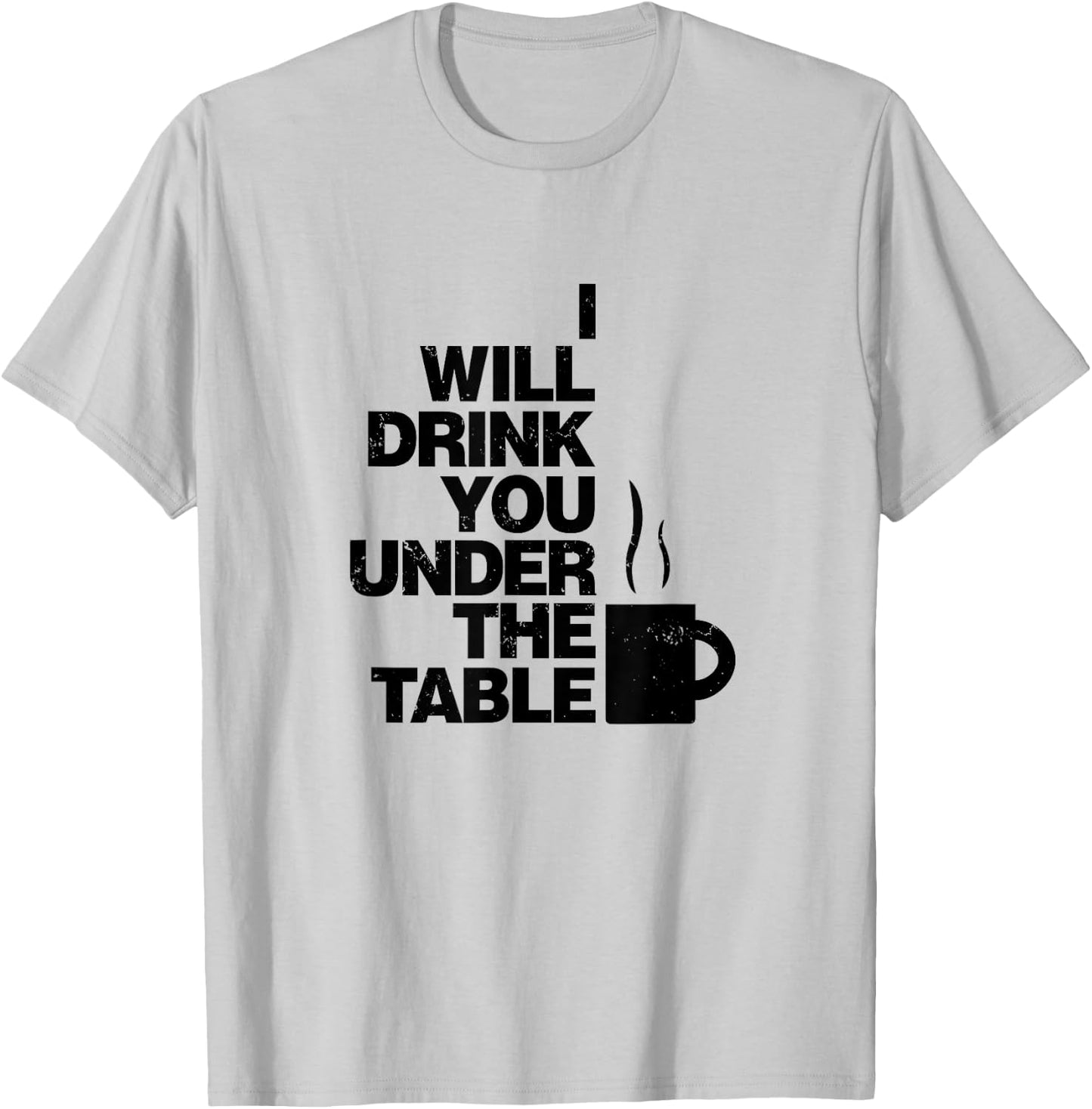 I Will Drink You Under The Table Coffee Shirt T-Shirt - T-Shirt | Ash
