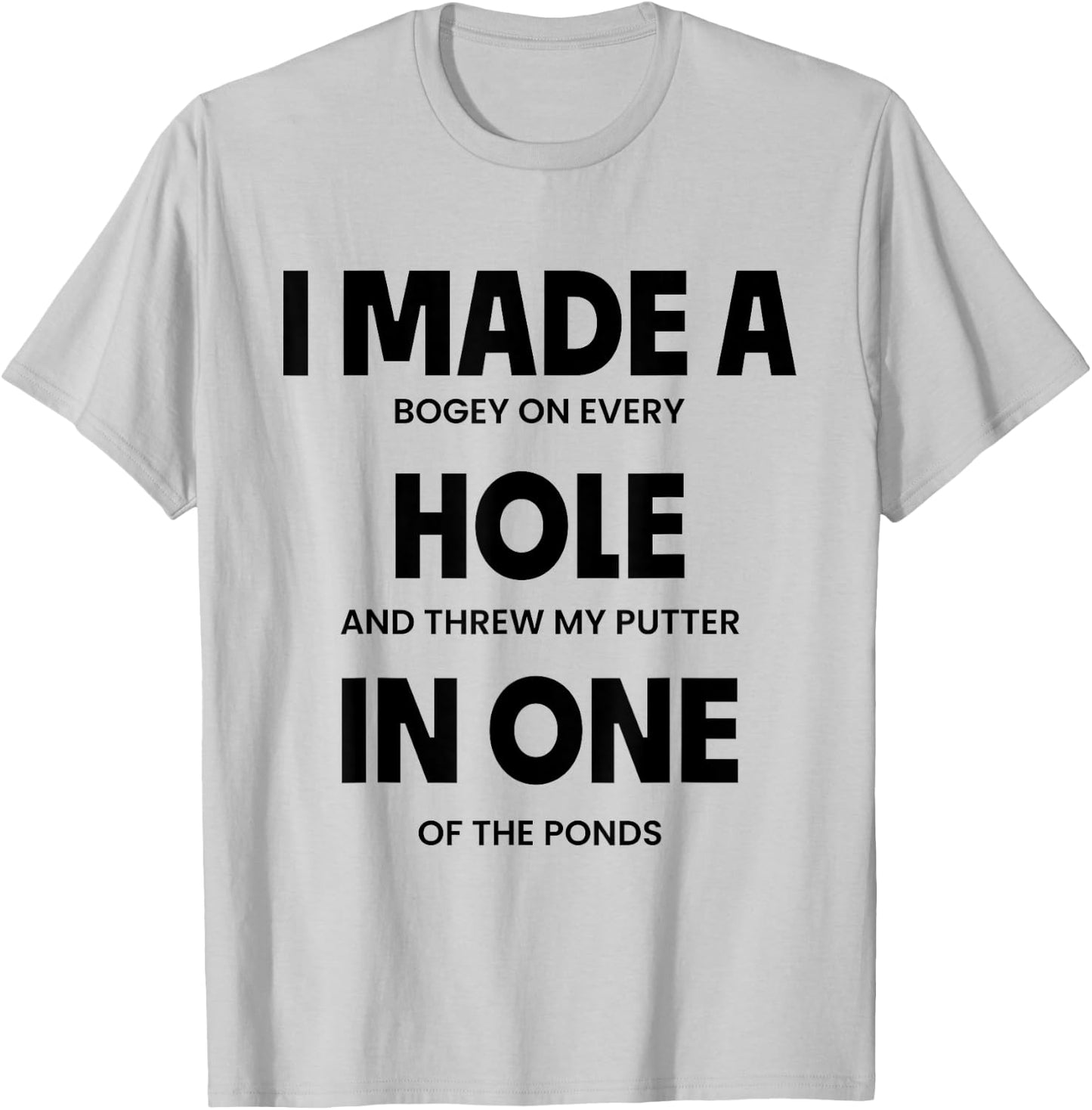 I Made A Bogey On Every Hole And Threw My Putter In One T-Shirt - T-Shirt | Ash