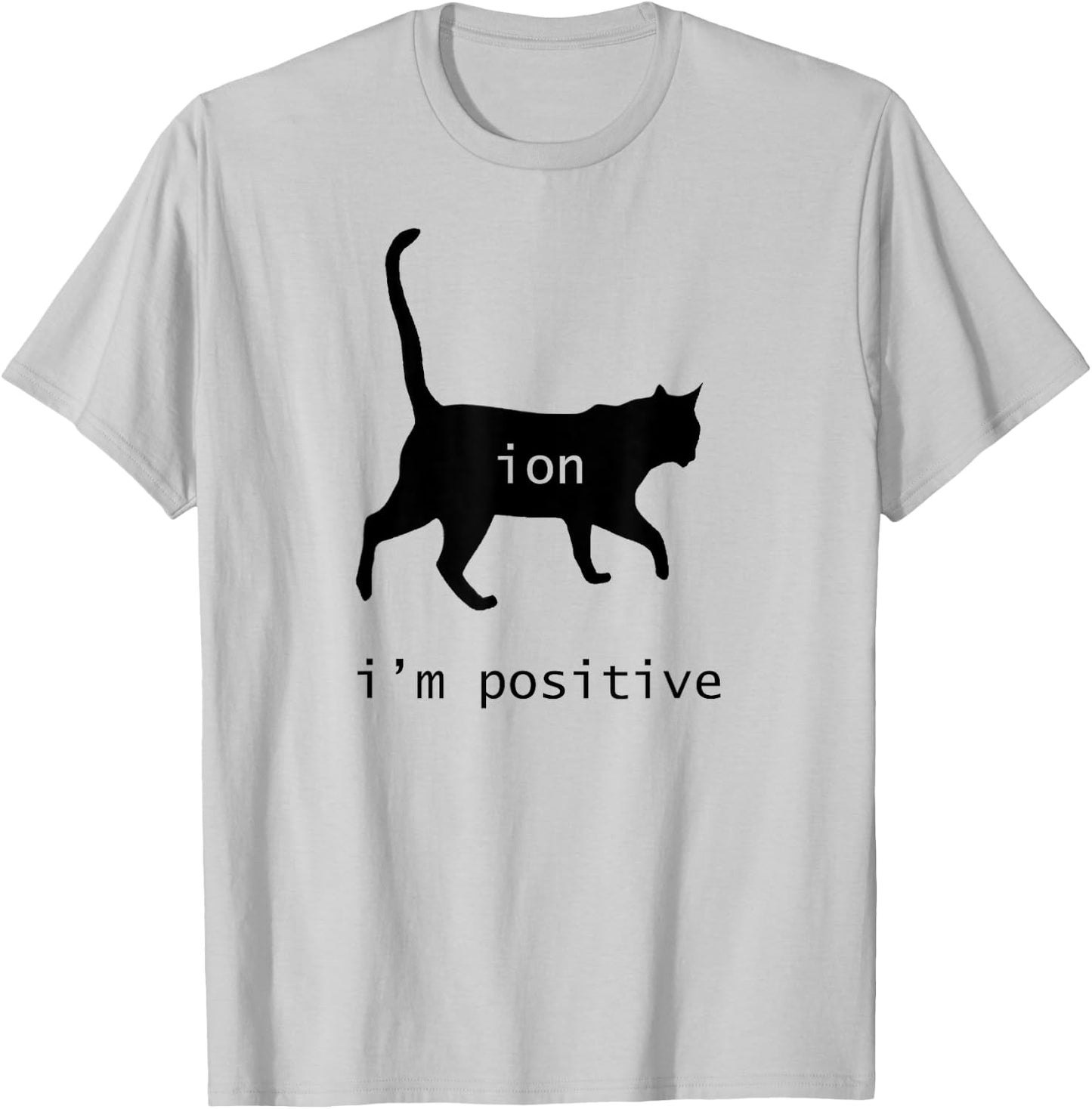 Chemistry Funny Nerd Shirt Cat-Ion Cation Pun I'm Positive T-Shirt - T-Shirt | Ash