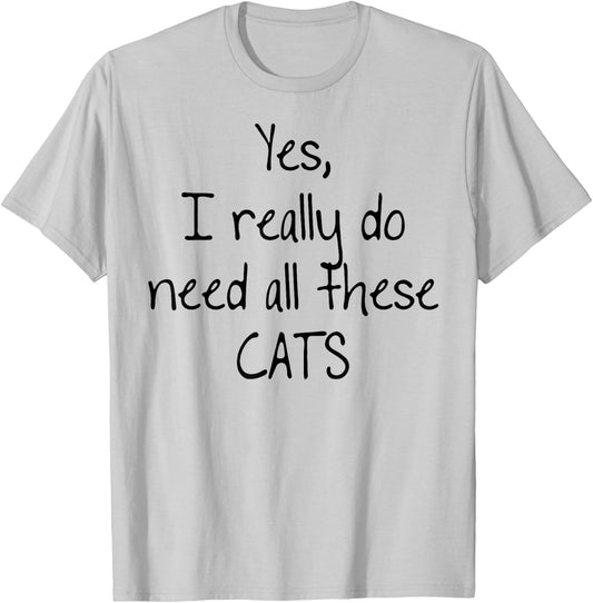 Yes I really do need all these CATS! Shirt | Cute T-Shirt - T-Shirt | Ash