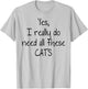 Yes I really do need all these CATS! Shirt | Cute T-Shirt - T-Shirt | Ash
