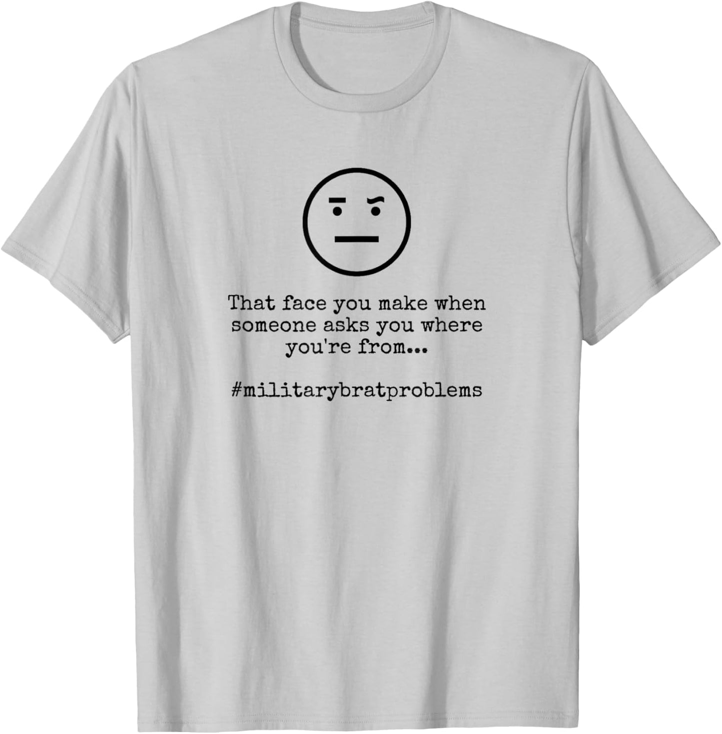 Where You're From Military Brat Problems Funny T-Shirt - T-Shirt | Ash