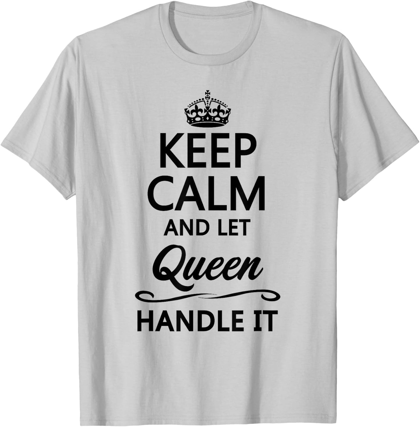 KEEP CALM and let QUEEN Handle It | Funny Name Gift T-Shirt - T-Shirt | Ash
