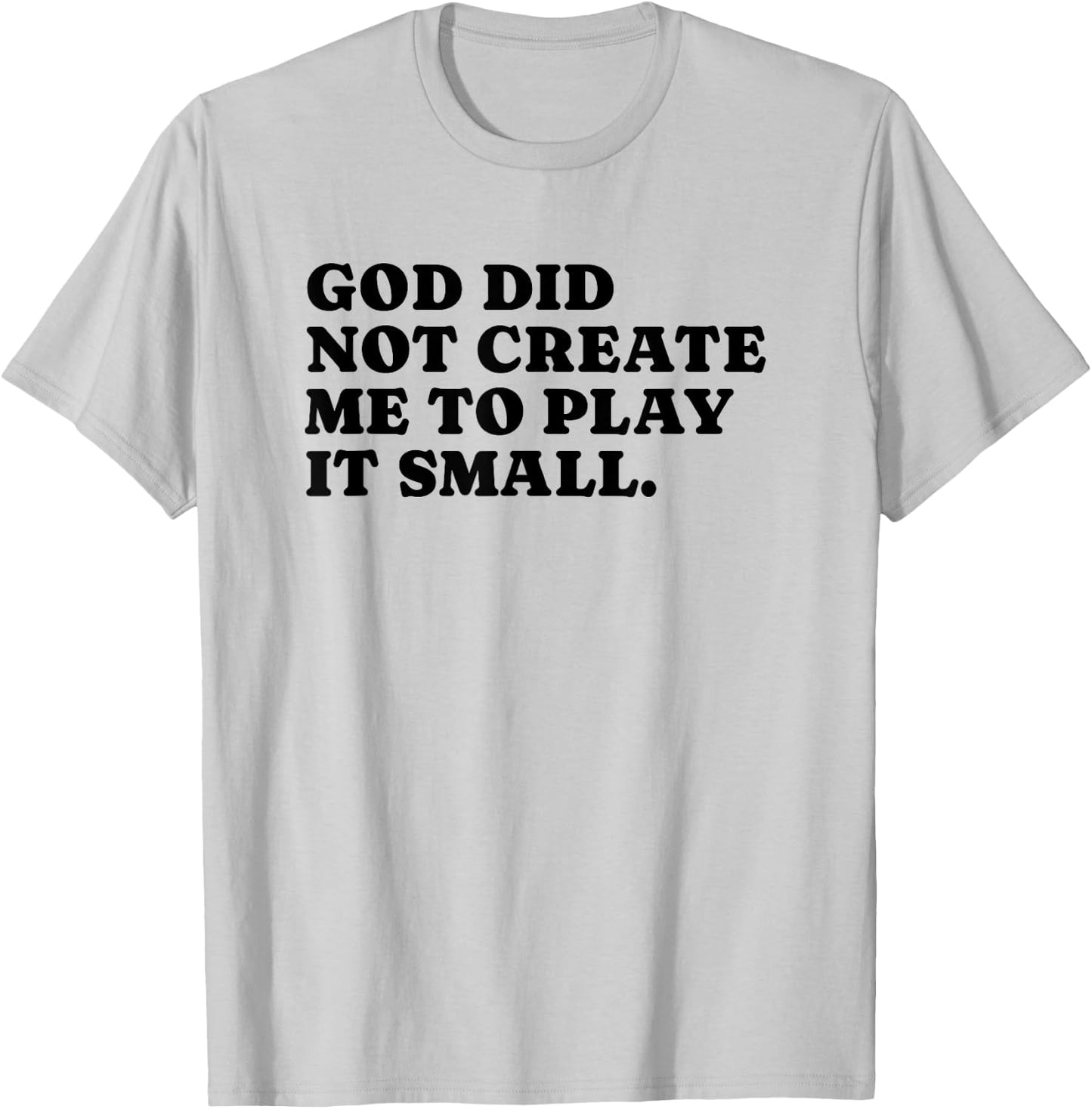 God Did Not Create Me To Play It Small - Christian Faith T-Shirt - T-Shirt | Ash