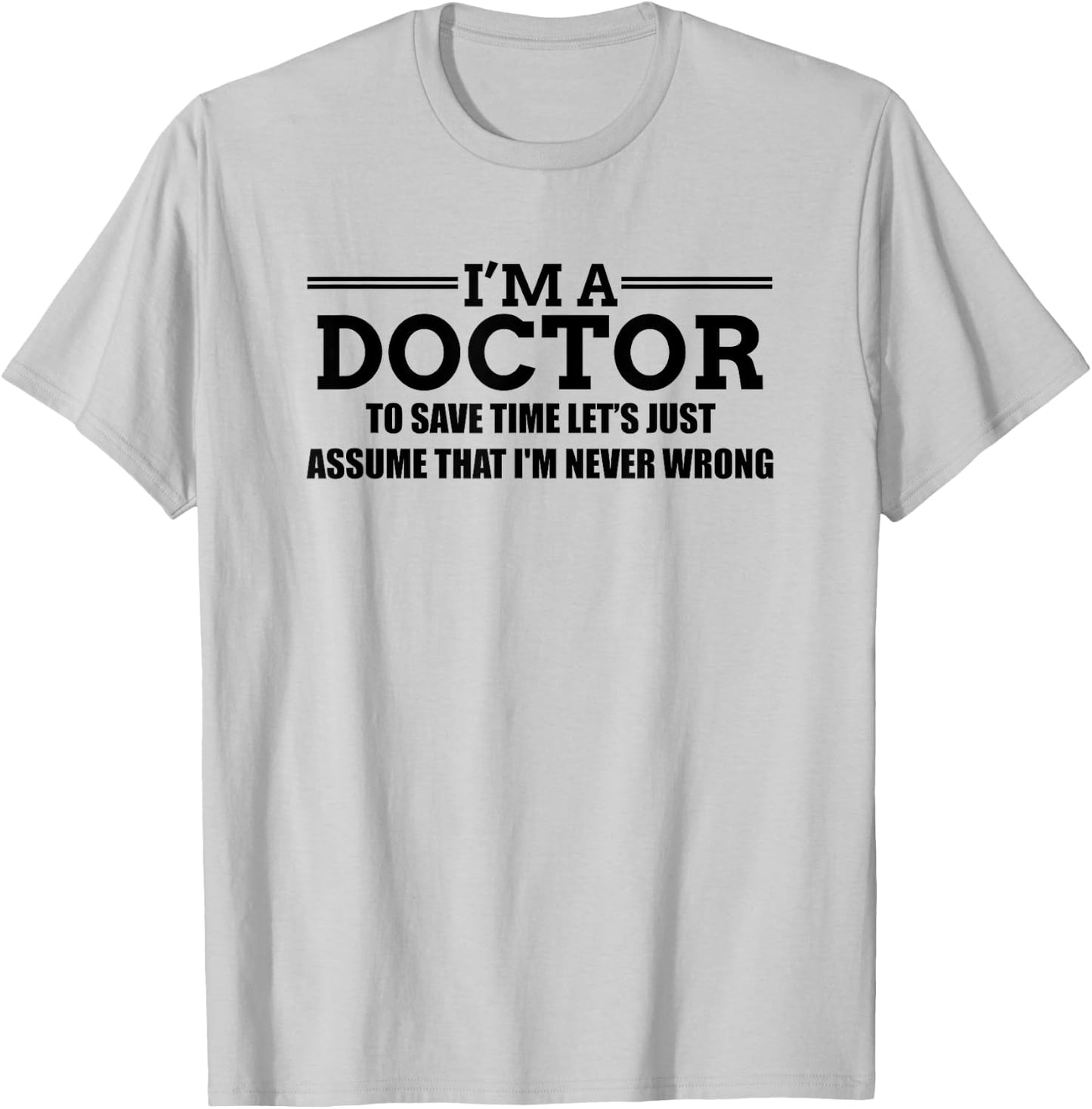 I'm A Doctor Never Wrong - Funny Doctor Shirt T-Shirt - T-Shirt | Ash