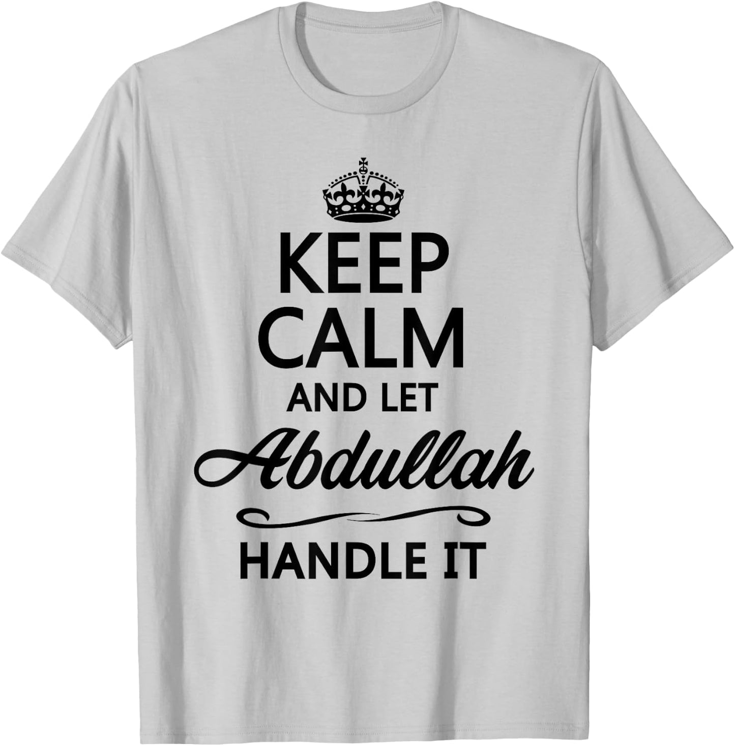 KEEP CALM and let ABDULLAH Handle It | Funny Name Gift T-Shirt - T-Shirt | Ash