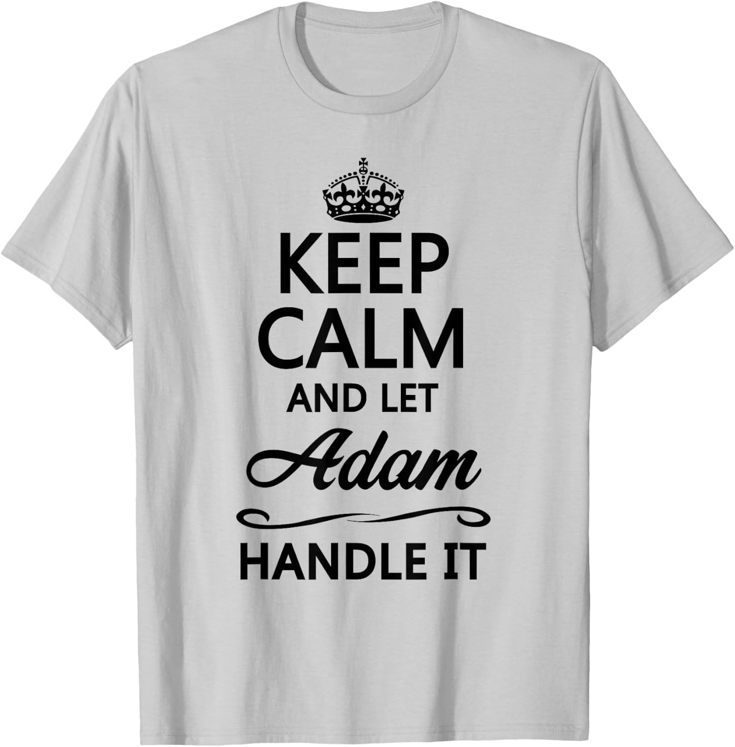 KEEP CALM and let ADAM Handle It | Funny Name Gift T-Shirt - T-Shirt | Ash