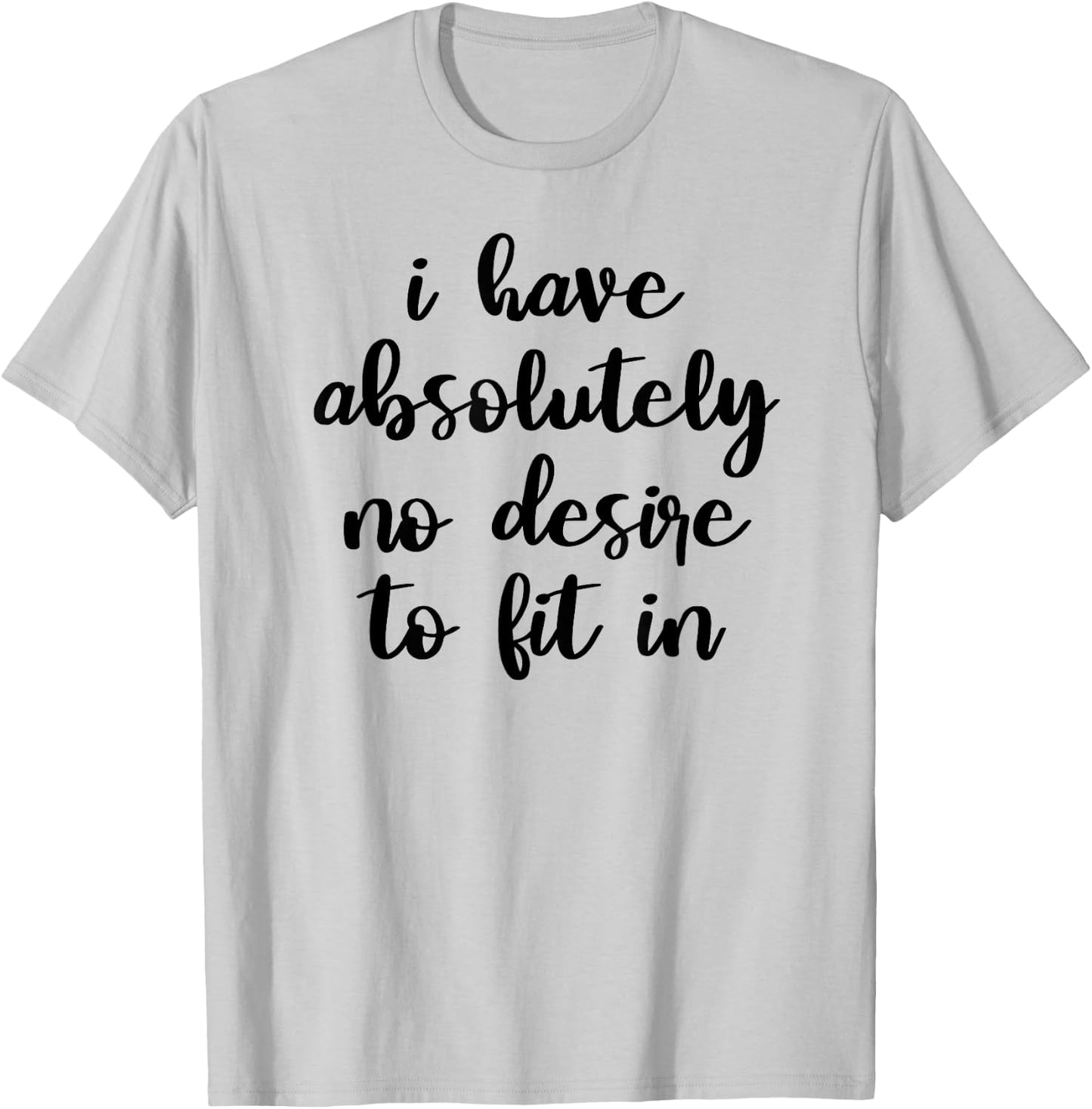 I Have Absolutely No Desire to Fit In Teen Mood Shirt T-Shirt - T-Shirt | Ash