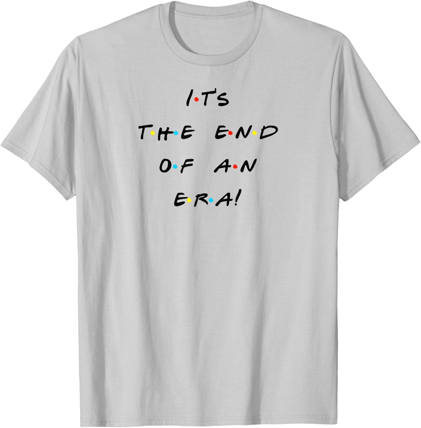 It's The End Of An Era Funny Quote T-Shirt - T-Shirt | Ash