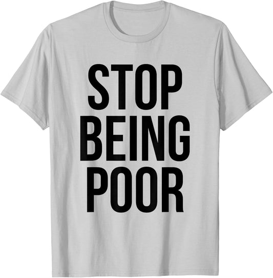 Stop Being Poor - Funny Meme Reference T-Shirt - T-Shirt | Ash