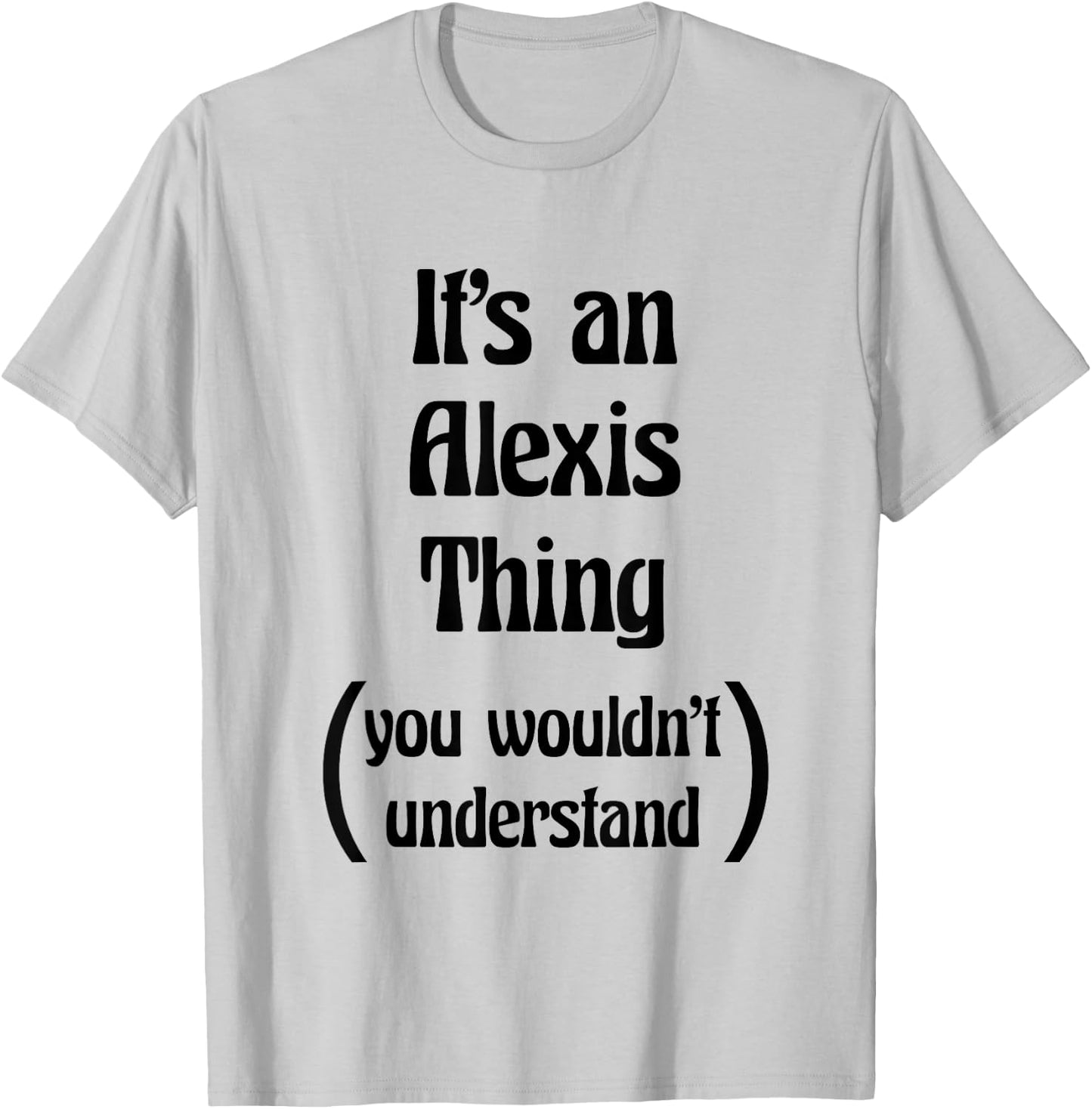 It's an Alexis Thing You Wouldn't Understand | Gift T-Shirt - T-Shirt | Ash