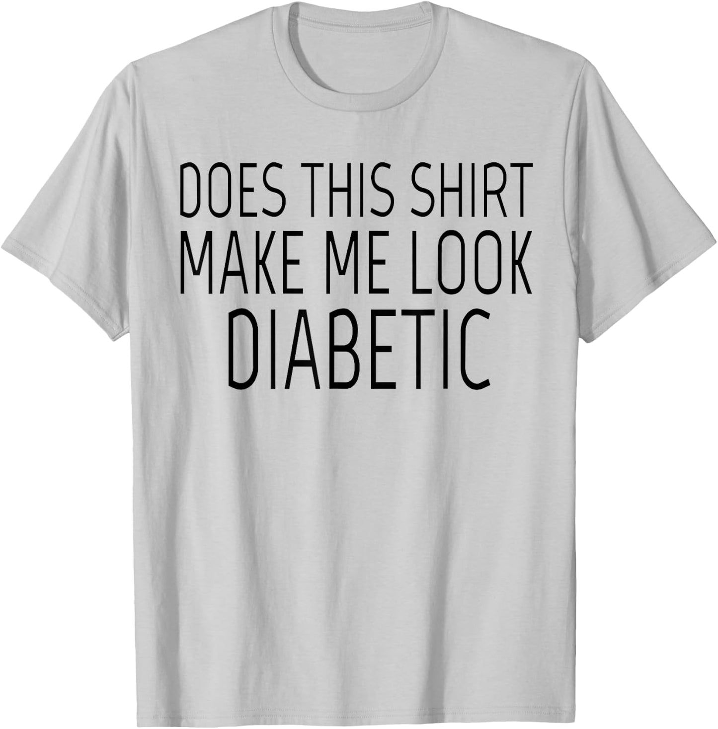 Does This Shirt Make Me Look Diabetic Shirt Funny Diabetes T-Shirt - T-Shirt | Ash