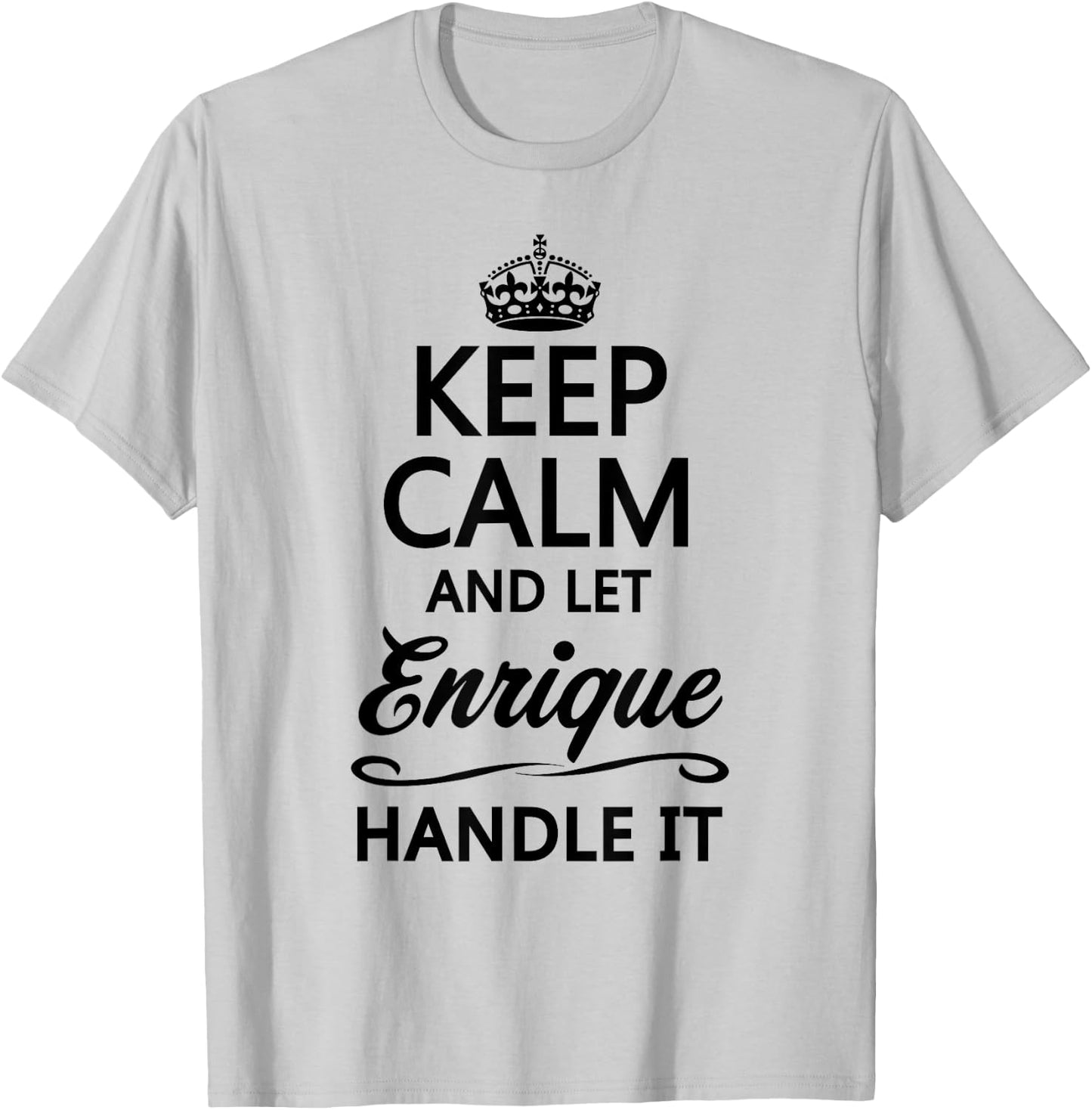 Keep Calm and Let Enrique Handle It Funny Name Gift T-Shirt - T-Shirt | Ash