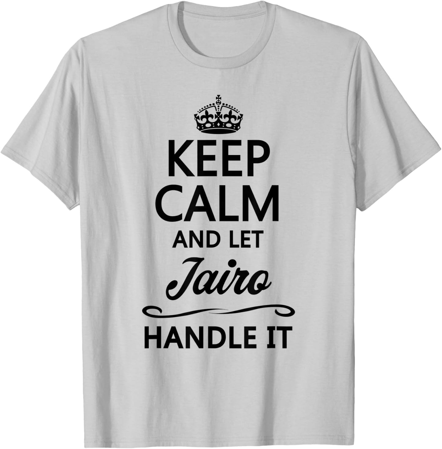 KEEP CALM and let JAIRO Handle It | Funny Name Gift T-Shirt - T-Shirt | Ash