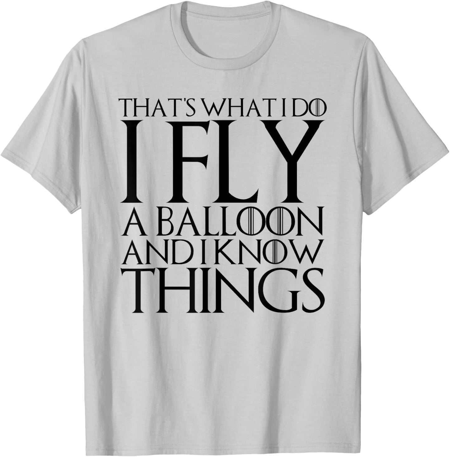 That's What I Do I Fly a Balloon and I Know Things T-Shirt - T-Shirt | Ash