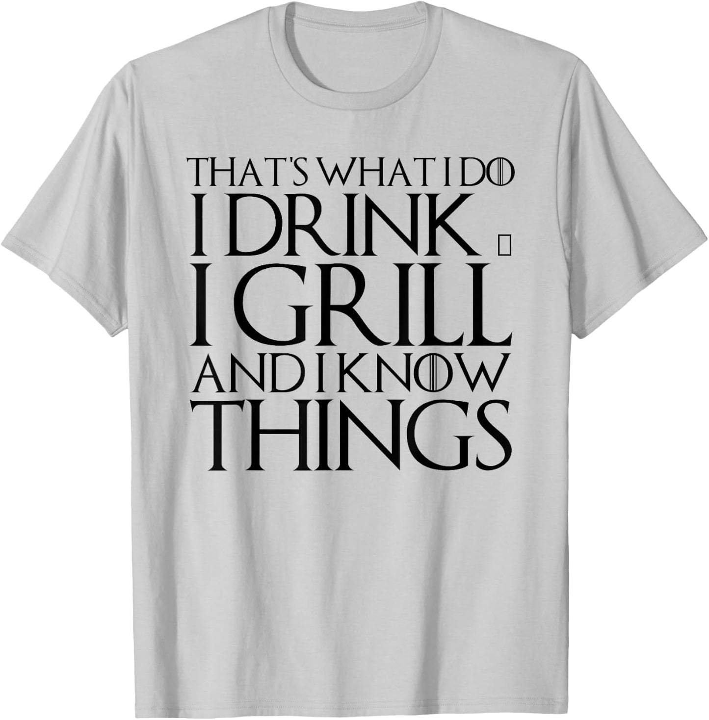 That's What I Do I Drink & I Grill and I Know Things T-Shirt - T-Shirt | Ash